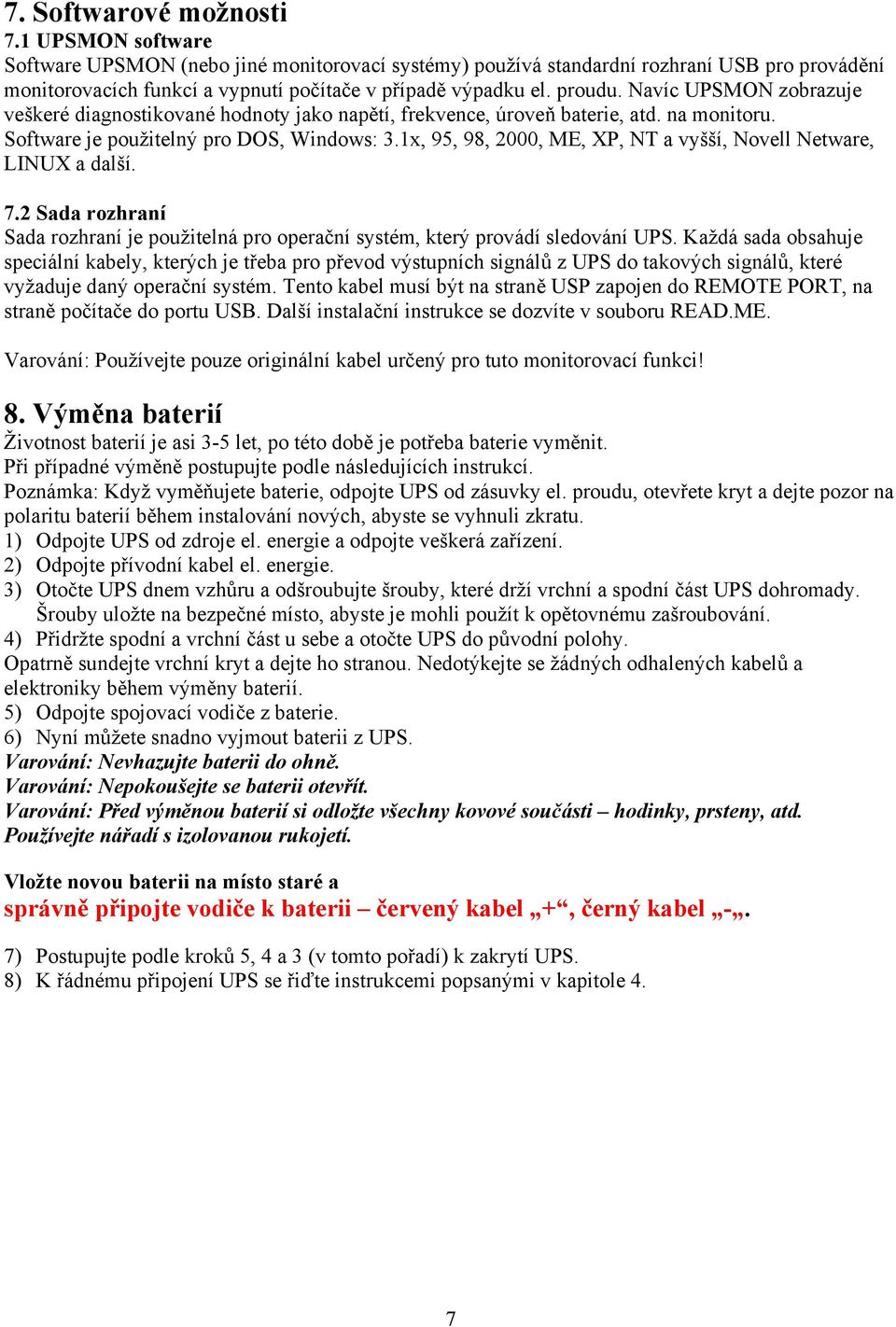 1x, 95, 98, 2000, ME, XP, NT a vyšší, Novell Netware, LINUX a další. 7.2 Sada rozhraní Sada rozhraní je použitelná pro operační systém, který provádí sledování UPS.