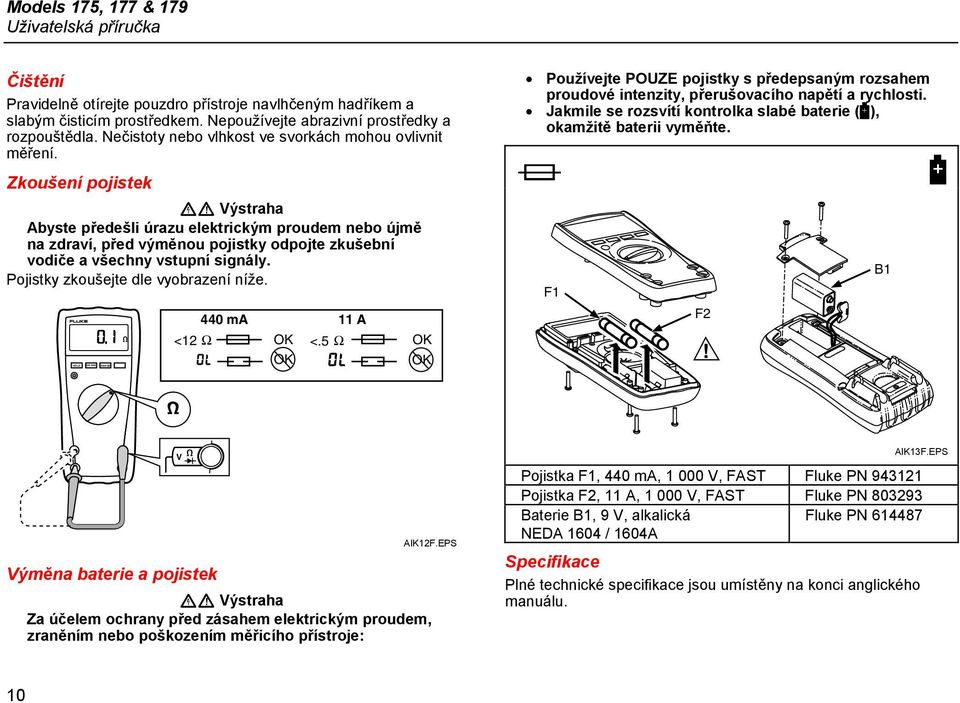 Zkoušení pojistek XW Výstraha Abyste předešli úrazu elektrickým proudem nebo újmě na zdraví, před výměnou pojistky odpojte zkušební vodiče a všechny vstupní signály.