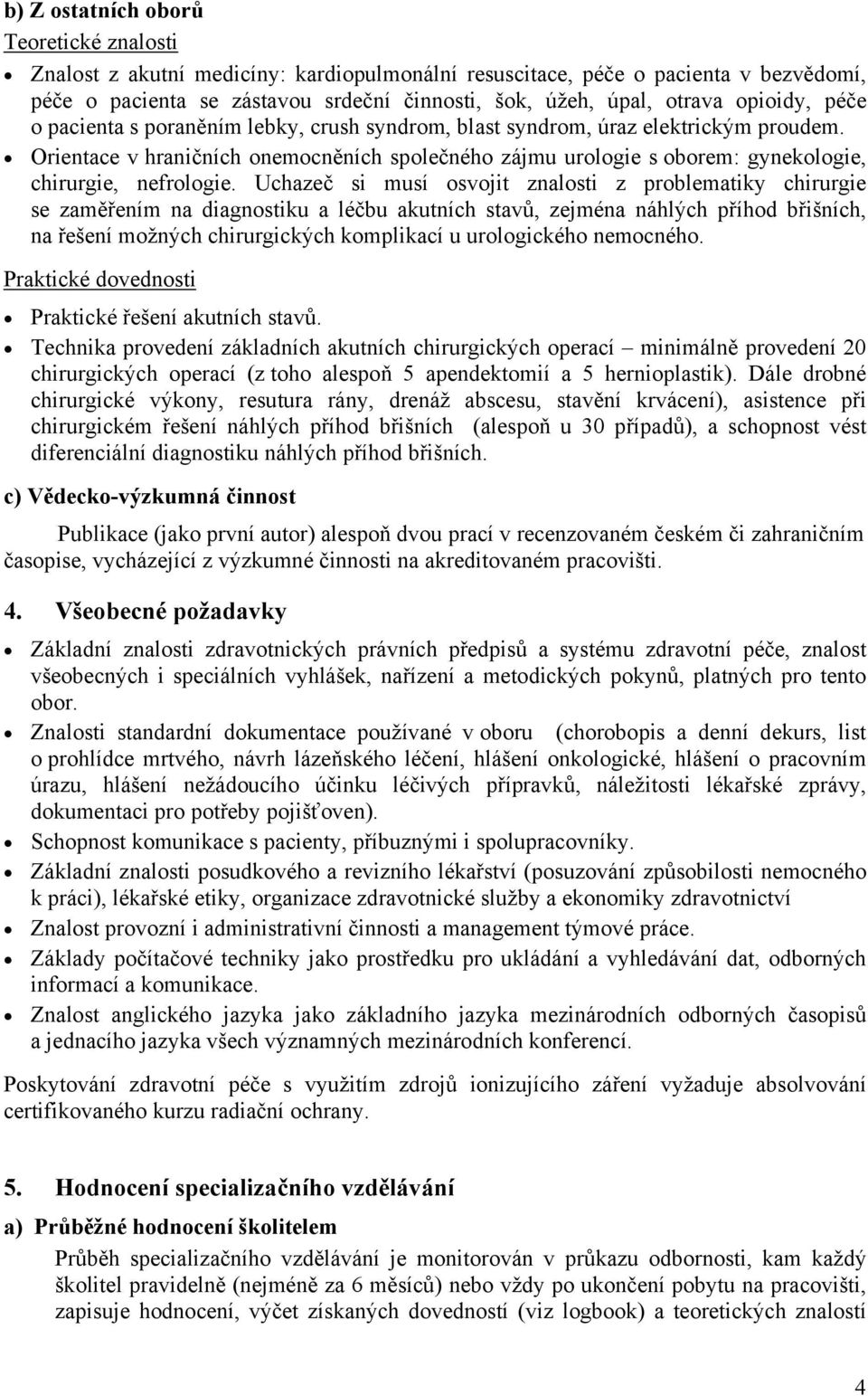 Orientace v hraničních onemocněních společného zájmu urologie s oborem: gynekologie, chirurgie, nefrologie.