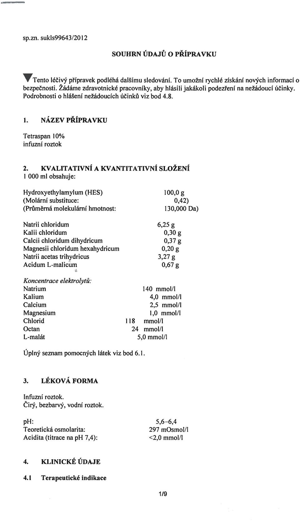 KVALITATIVNÍ A KVANTITATIVNÍ SLOŽENÍ I 000 nil obsahuje: Hydroxyethylaniylum (l-les) 100,0 g (Molární substituce: 0,42) (Průměrná niolekulární hmotnost: 130,000 Da) Natrii chloridurn Kalii chloridum