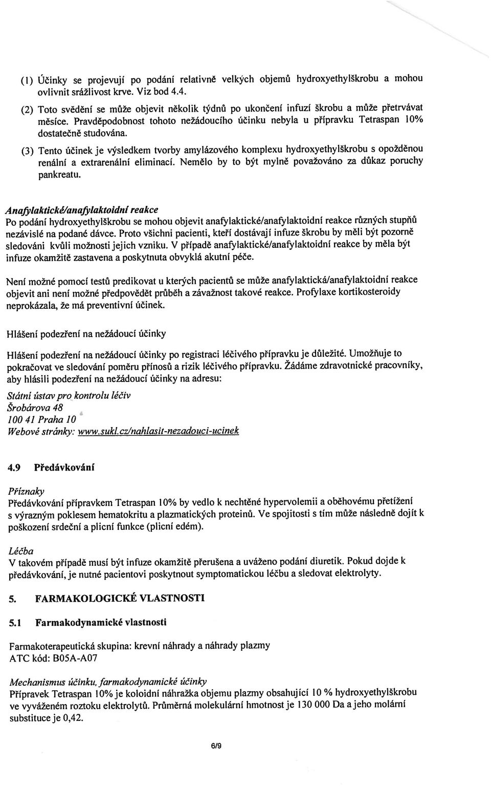 (3) Tento účinek je výsledkem tvorby amylázového komplexu hydroxyethylškrobu s opožděnou renální a extrarenální eliminací. Nemělo by to být mylně považováno za důkaz poruchy pankreatu.