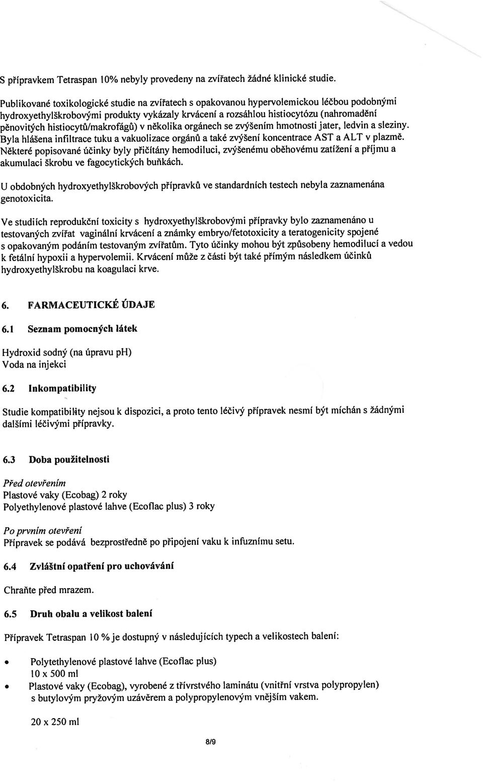 Plastové vaky (Ecobag) 2 roky Polyethylenové plastové lahve (Ecoflac plus) 3 roky Publikované toxikologické studie na zvířatech s opakovanou hypervolernickou léčbou podobnými hydroxyethy lškrobovým i