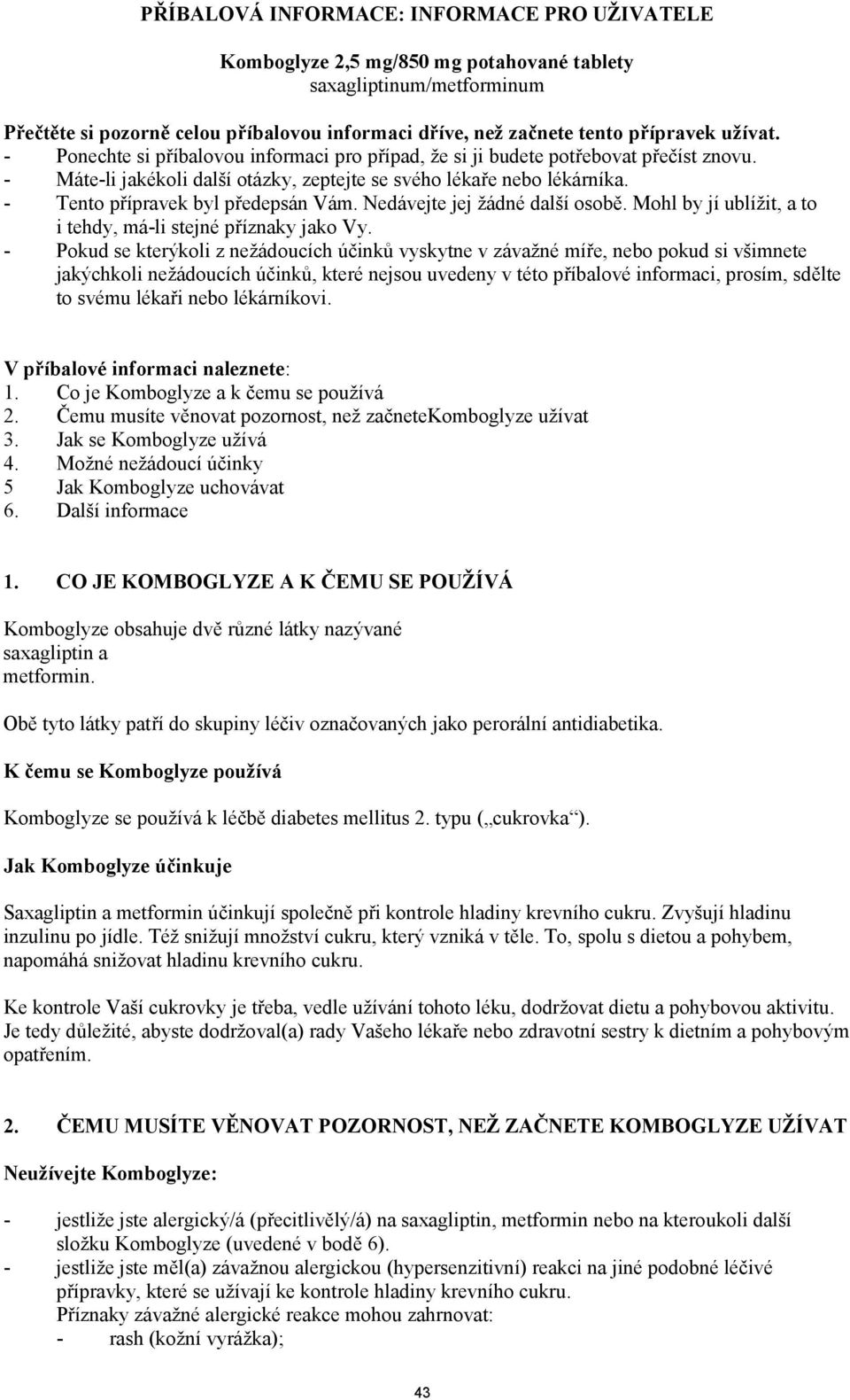 - Tento přípravek byl předepsán Vám. Nedávejte jej žádné další osobě. Mohl by jí ublížit, a to i tehdy, má-li stejné příznaky jako Vy.