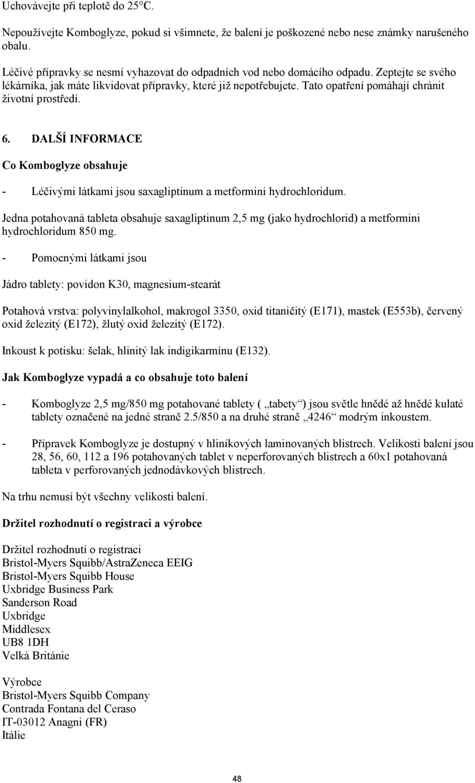 Tato opatření pomáhají chránit životní prostředí. 6. DALŠÍ INFORMACE Co Komboglyze obsahuje - Léčivými látkami jsou saxagliptinum a metformini hydrochloridum.