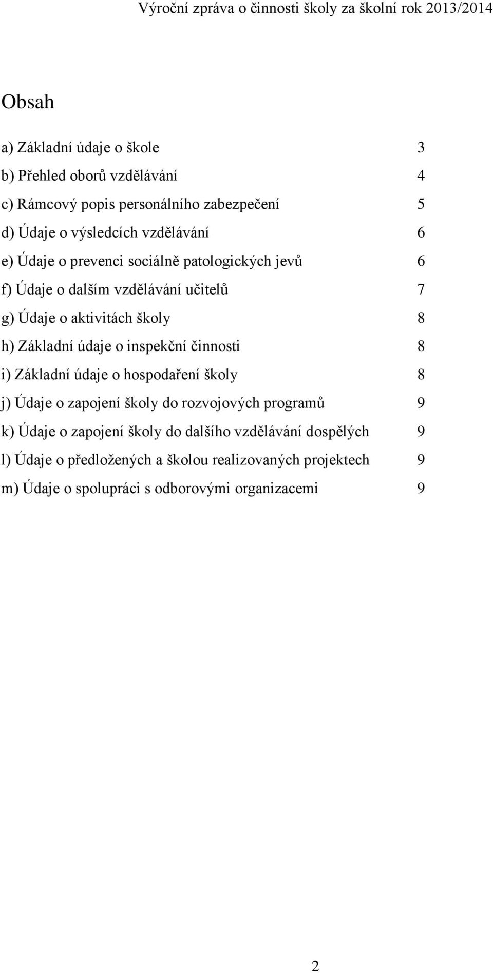 inspekční činnosti 8 i) Základní údaje o hospodaření školy 8 j) Údaje o zapojení školy do rozvojových programů 9 k) Údaje o zapojení školy do