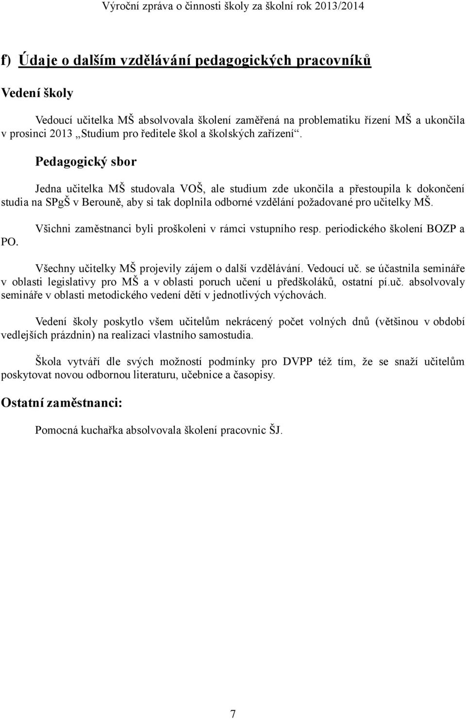 Pedagogický sbor Jedna učitelka MŠ studovala VOŠ, ale studium zde ukončila a přestoupila k dokončení studia na SPgŠ v Berouně, aby si tak doplnila odborné vzdělání požadované pro učitelky MŠ. PO.