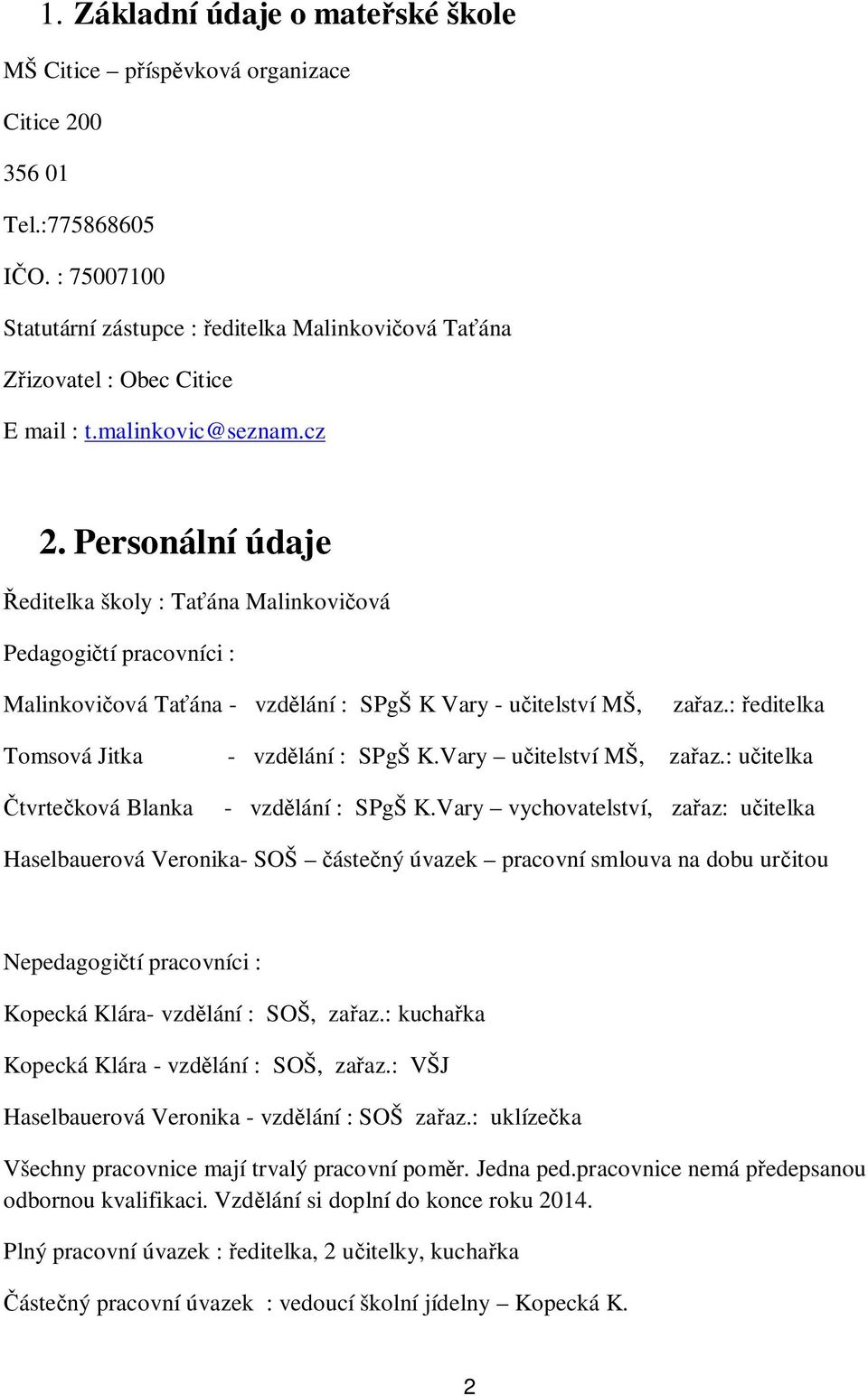 Personální údaje editelka školy : Ta ána Malinkovi ová Pedagogi tí pracovníci : Malinkovi ová Ta ána - vzd lání : SPgŠ K Vary - u itelství MŠ, za az.: editelka Tomsová Jitka - vzd lání : SPgŠ K.