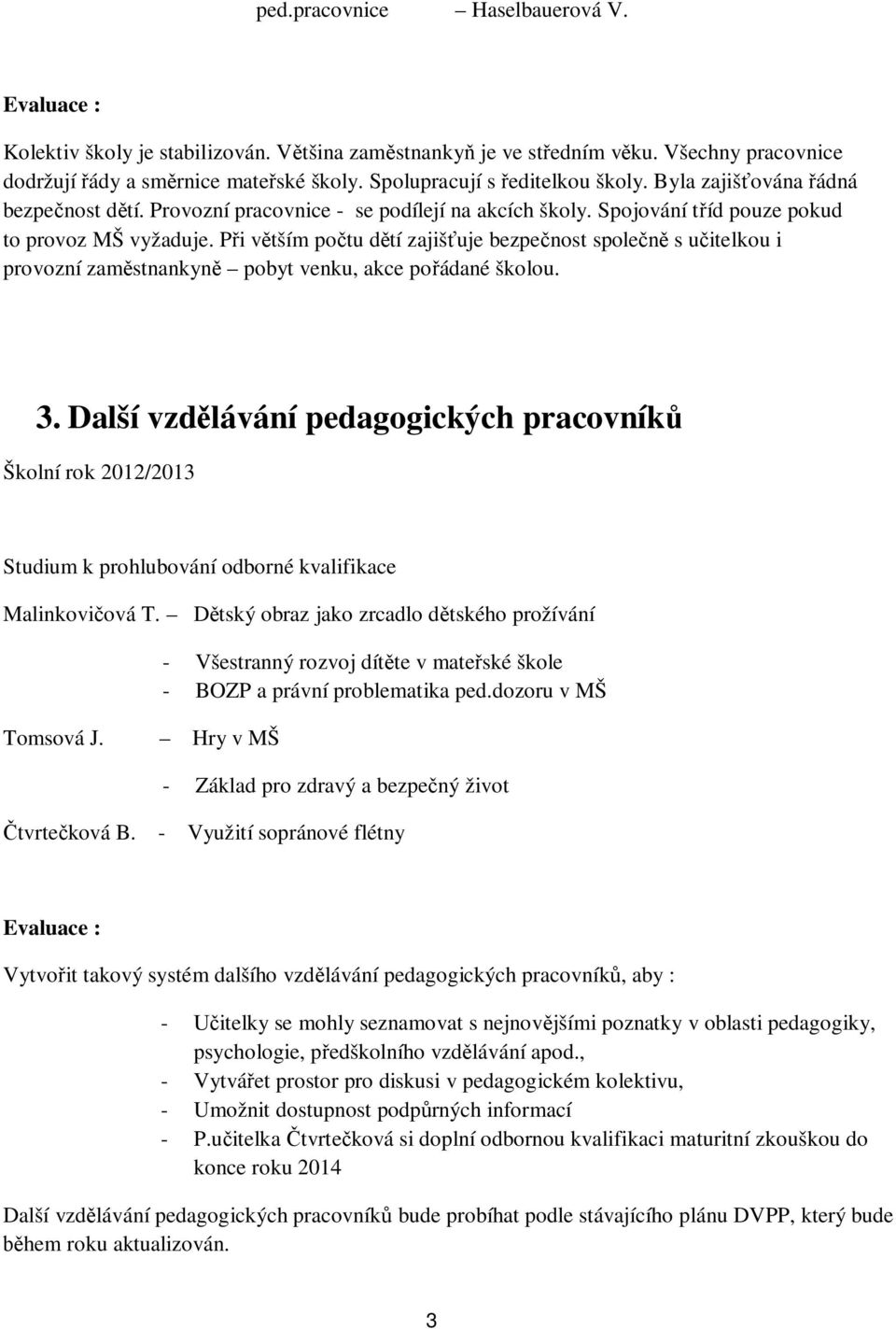 P i v tším po tu d tí zajiš uje bezpe nost spole s u itelkou i provozní zam stnankyn pobyt venku, akce po ádané školou. 3.