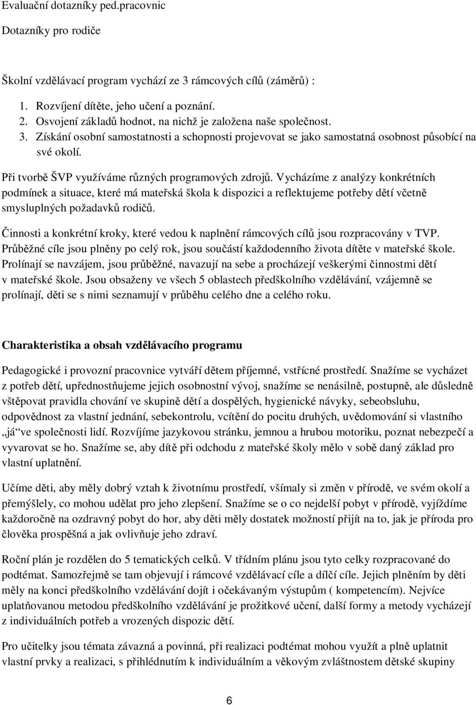 i tvorb ŠVP využíváme r zných programových zdroj. Vycházíme z analýzy konkrétních podmínek a situace, které má mate ská škola k dispozici a reflektujeme pot eby d tí v etn smysluplných požadavk rodi.