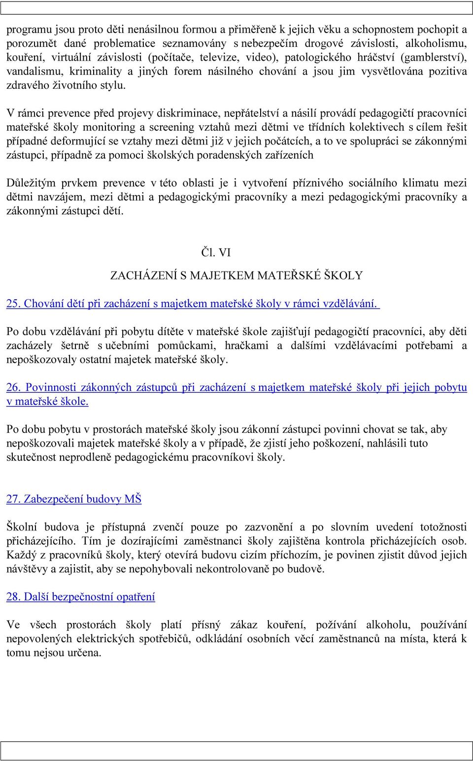 V rámci prevence před projevy diskriminace, nepřátelství a násilí provádí pedagogičtí pracovníci mateřské školy monitoring a screening vztahů mezi dětmi ve třídních kolektivech s cílem řešit případné