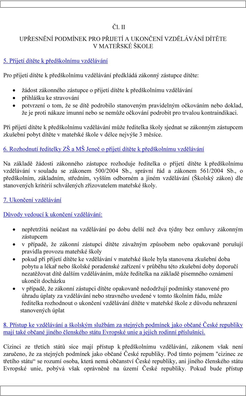 ke stravování potvrzení o tom, že se dítě podrobilo stanoveným pravidelným očkováním nebo doklad, že je proti nákaze imunní nebo se nemůže očkování podrobit pro trvalou kontraindikaci.