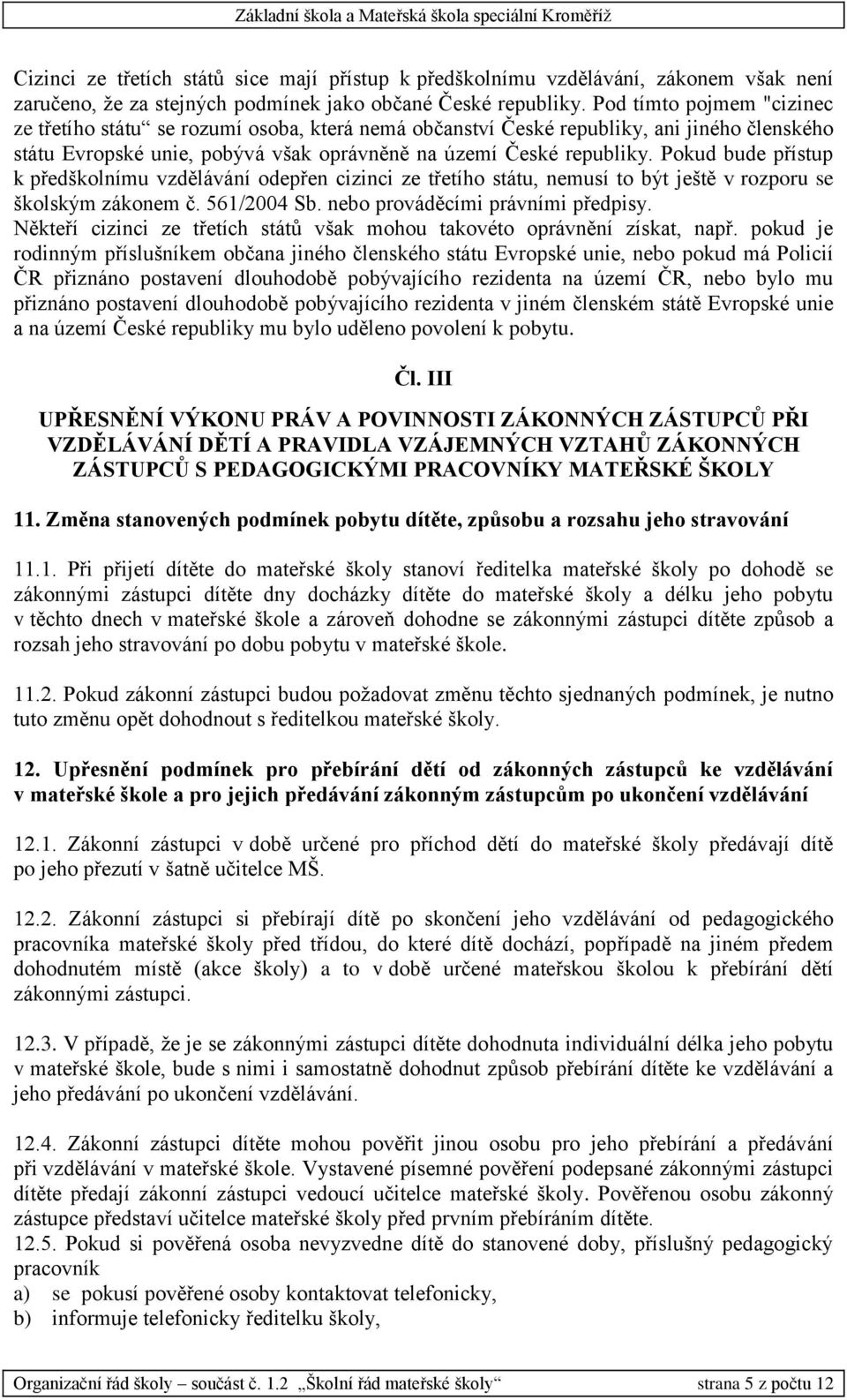 Pokud bude přístup k předškolnímu vzdělávání odepřen cizinci ze třetího státu, nemusí to být ještě v rozporu se školským zákonem č. 561/2004 Sb. nebo prováděcími právními předpisy.