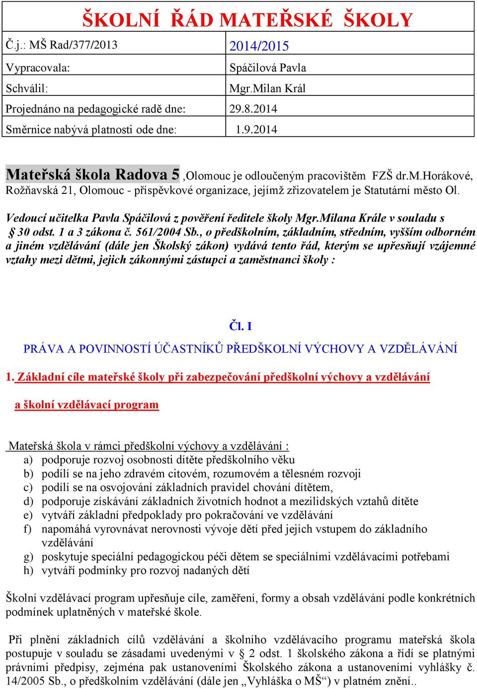 Vedoucí učitelka Pavla Spáčilová z pověření ředitele školy Mgr.Milana Krále v souladu s 30 odst. 1 a 3 zákona č. 561/2004 Sb.