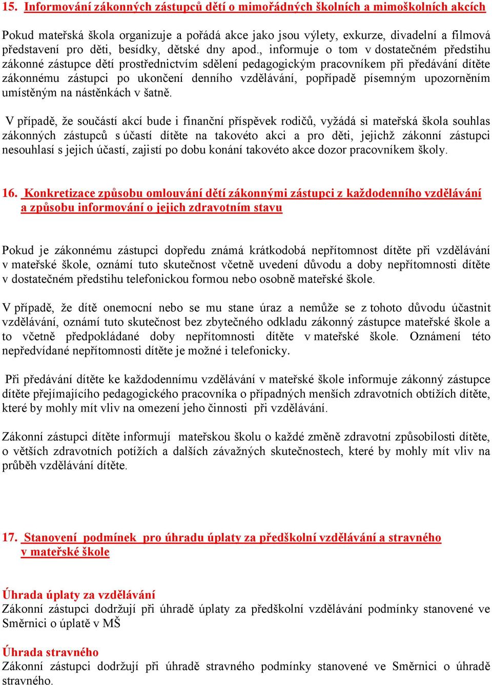 , informuje o tom v dostatečném předstihu zákonné zástupce dětí prostřednictvím sdělení pedagogickým pracovníkem při předávání dítěte zákonnému zástupci po ukončení denního vzdělávání, popřípadě