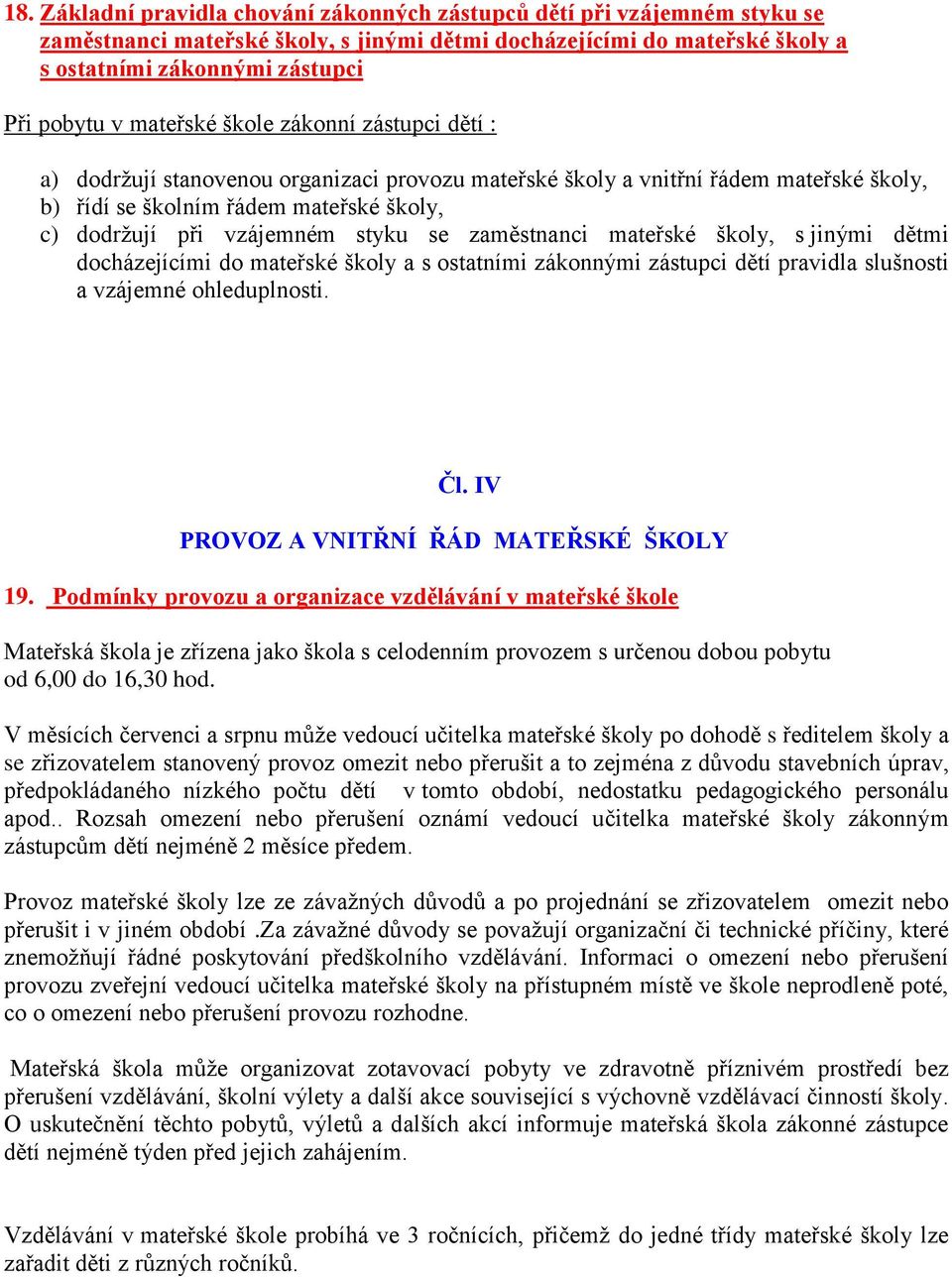styku se zaměstnanci mateřské školy, s jinými dětmi docházejícími do mateřské školy a s ostatními zákonnými zástupci dětí pravidla slušnosti a vzájemné ohleduplnosti. Čl.