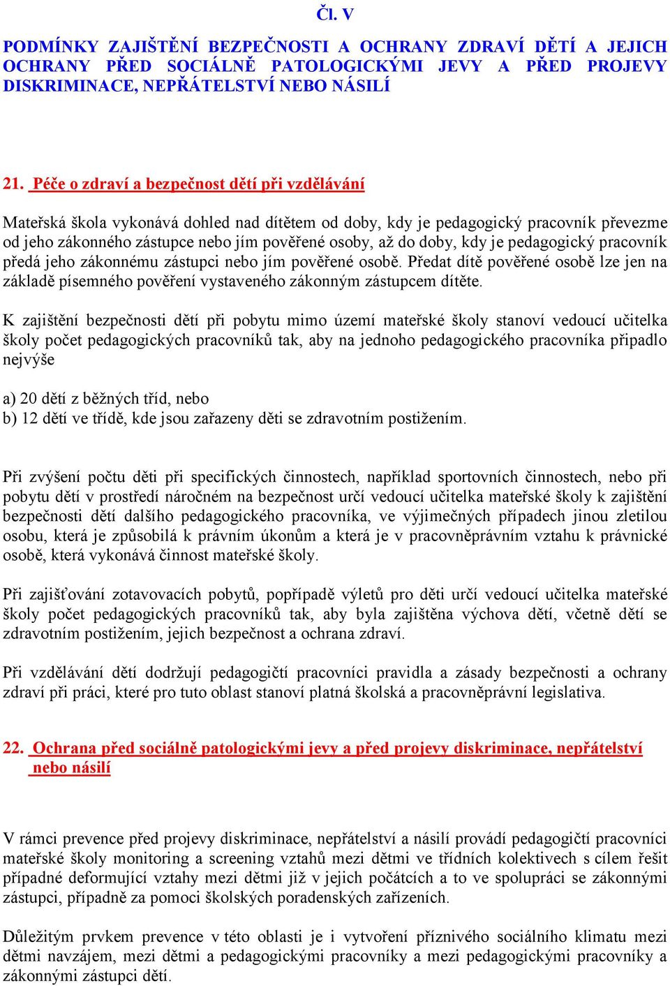 doby, kdy je pedagogický pracovník předá jeho zákonnému zástupci nebo jím pověřené osobě. Předat dítě pověřené osobě lze jen na základě písemného pověření vystaveného zákonným zástupcem dítěte.