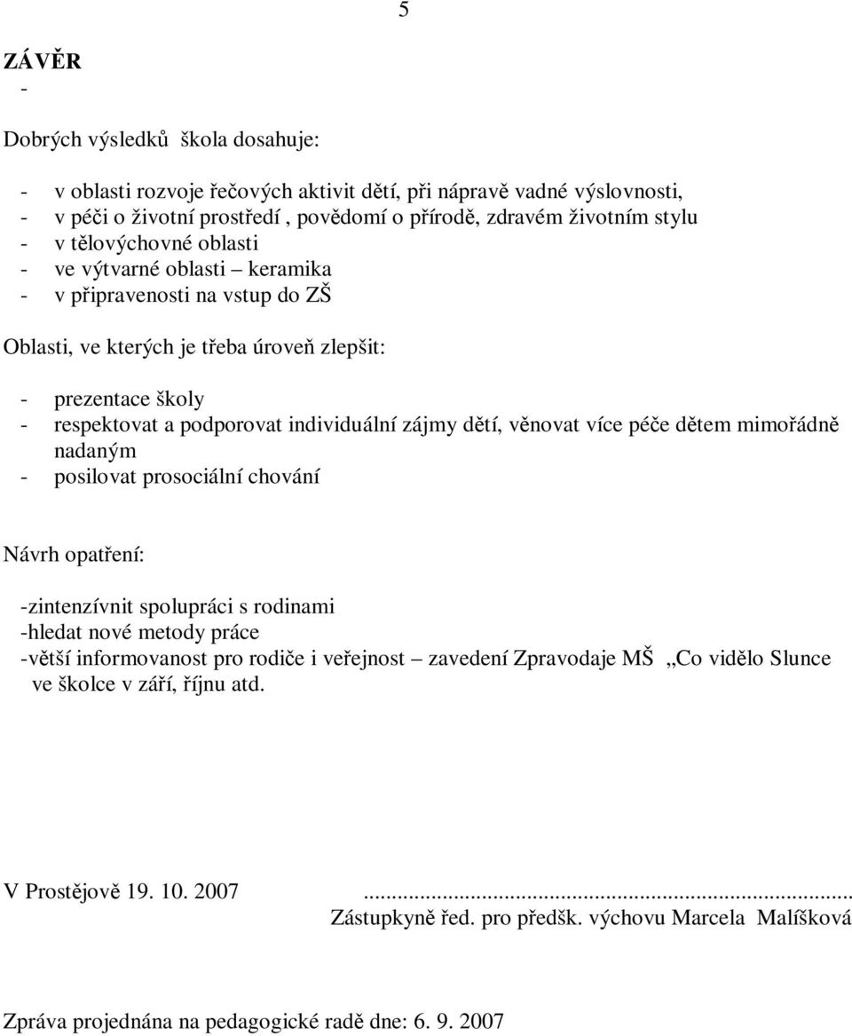 dtí, vnovat více pée dtem mimoádn nadaným - posilovat prosociální chování Návrh opatení: -zintenzívnit spolupráci s rodinami -hledat nové metody práce -vtší informovanost pro rodie i