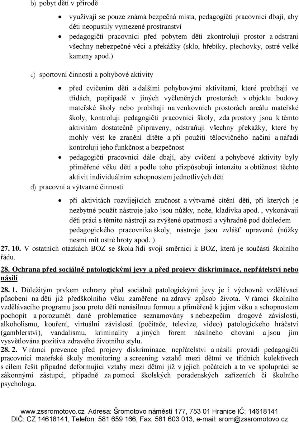 ) c) sportovní činnosti a pohybové aktivity před cvičením dětí a dalšími pohybovými aktivitami, které probíhají ve třídách, popřípadě v jiných vyčleněných prostorách v objektu budovy mateřské školy