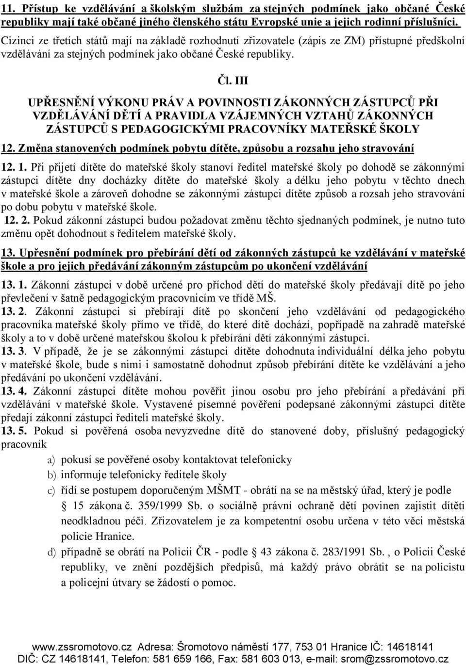 III UPŘESNĚNÍ VÝKONU PRÁV A POVINNOSTI ZÁKONNÝCH ZÁSTUPCŮ PŘI VZDĚLÁVÁNÍ DĚTÍ A PRAVIDLA VZÁJEMNÝCH VZTAHŮ ZÁKONNÝCH ZÁSTUPCŮ S PEDAGOGICKÝMI PRACOVNÍKY MATEŘSKÉ ŠKOLY 12.