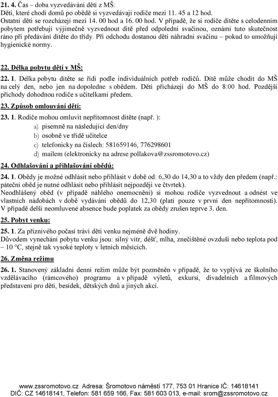 Při odchodu dostanou děti náhradní svačinu pokud to umožňují hygienické normy. 22. Délka pobytu dětí v MŠ: 22. 1. Délka pobytu dítěte se řídí podle individuálních potřeb rodičů.