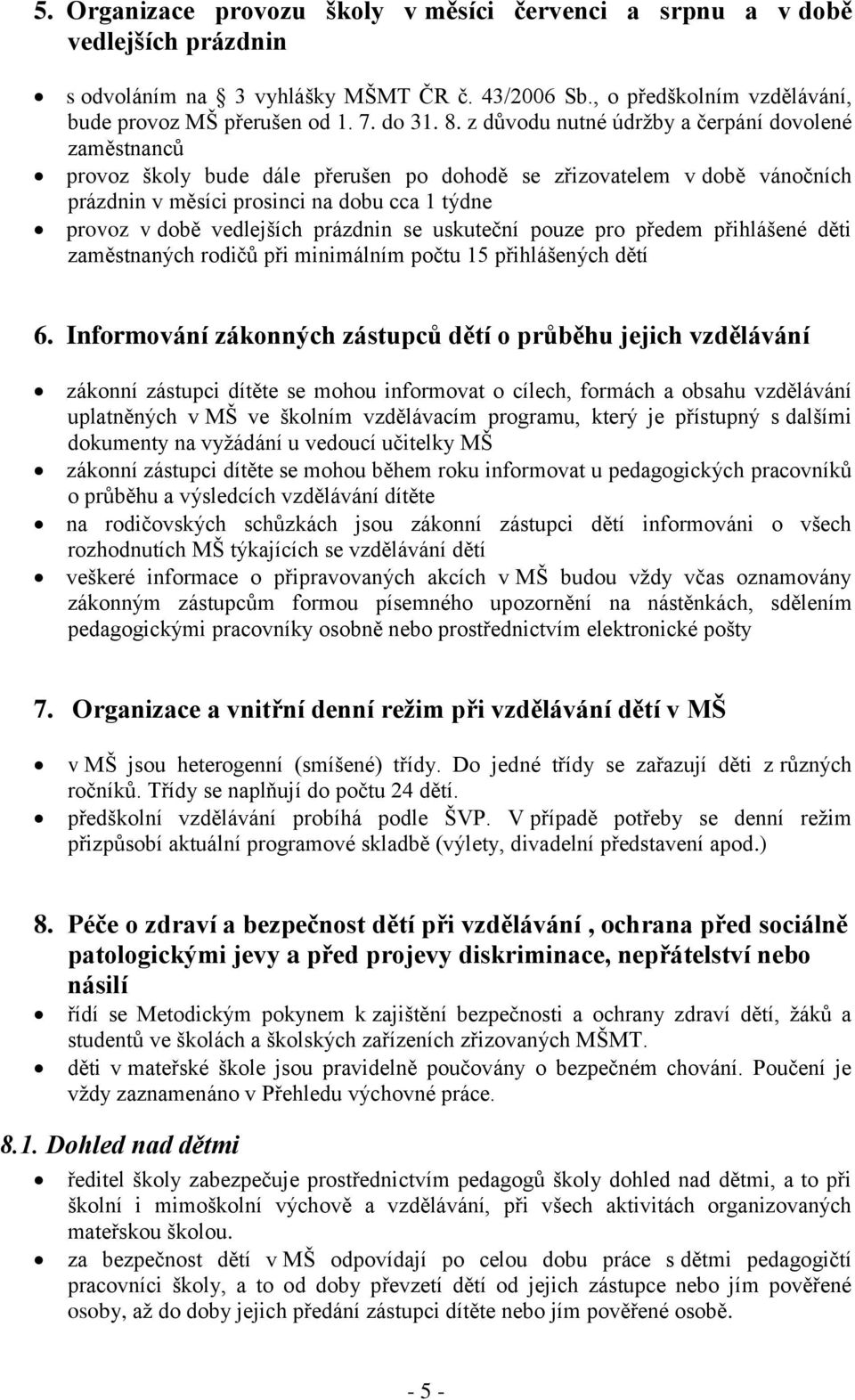 vedlejších prázdnin se uskuteční pouze pro předem přihlášené děti zaměstnaných rodičů při minimálním počtu 15 přihlášených dětí 6.