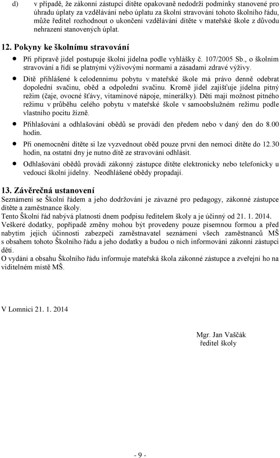 , o školním stravování a řídí se platnými výživovými normami a zásadami zdravé výživy.