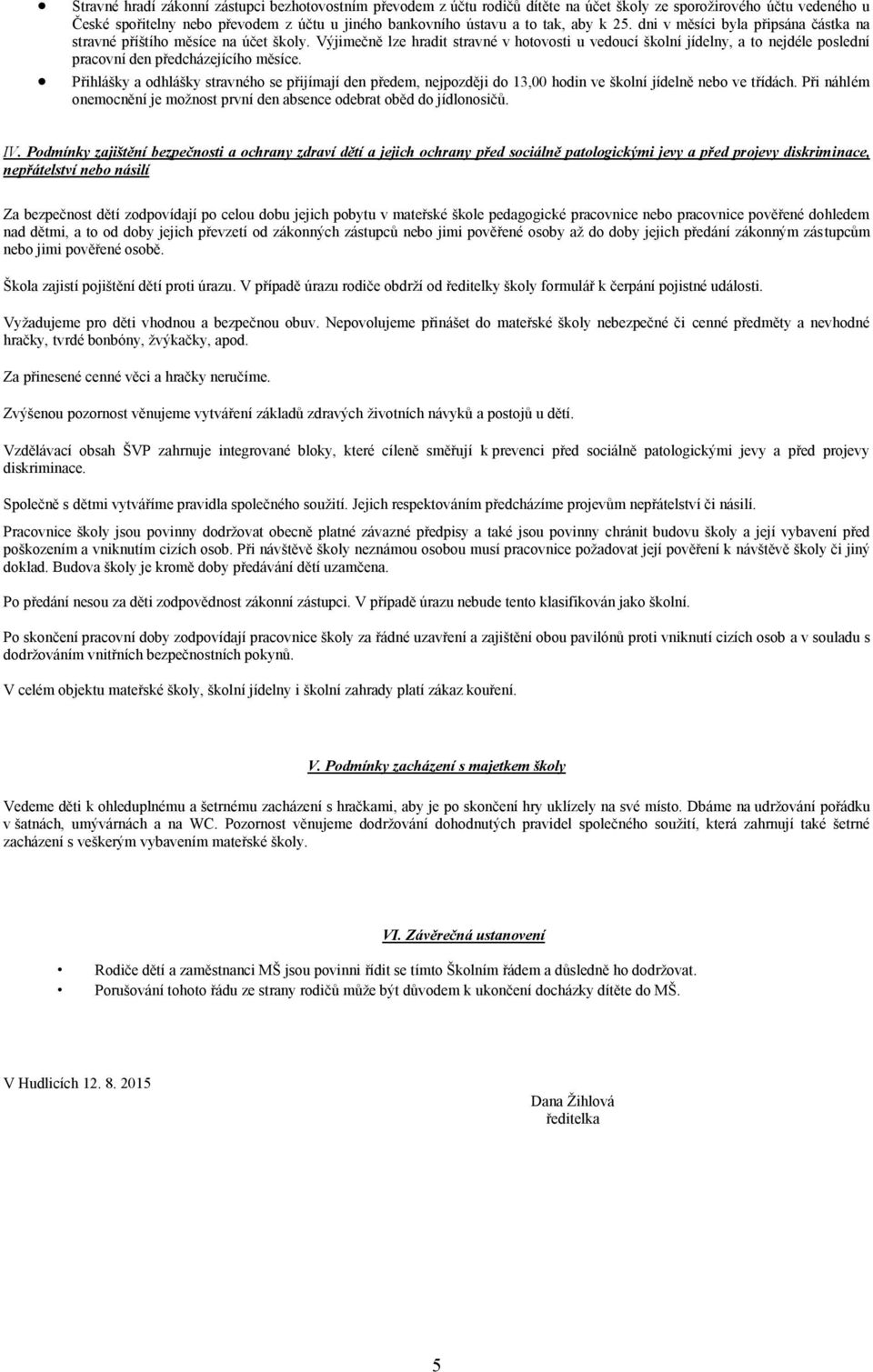 Výjimečně lze hradit stravné v hotovosti u vedoucí školní jídelny, a to nejdéle poslední pracovní den předcházejícího měsíce.