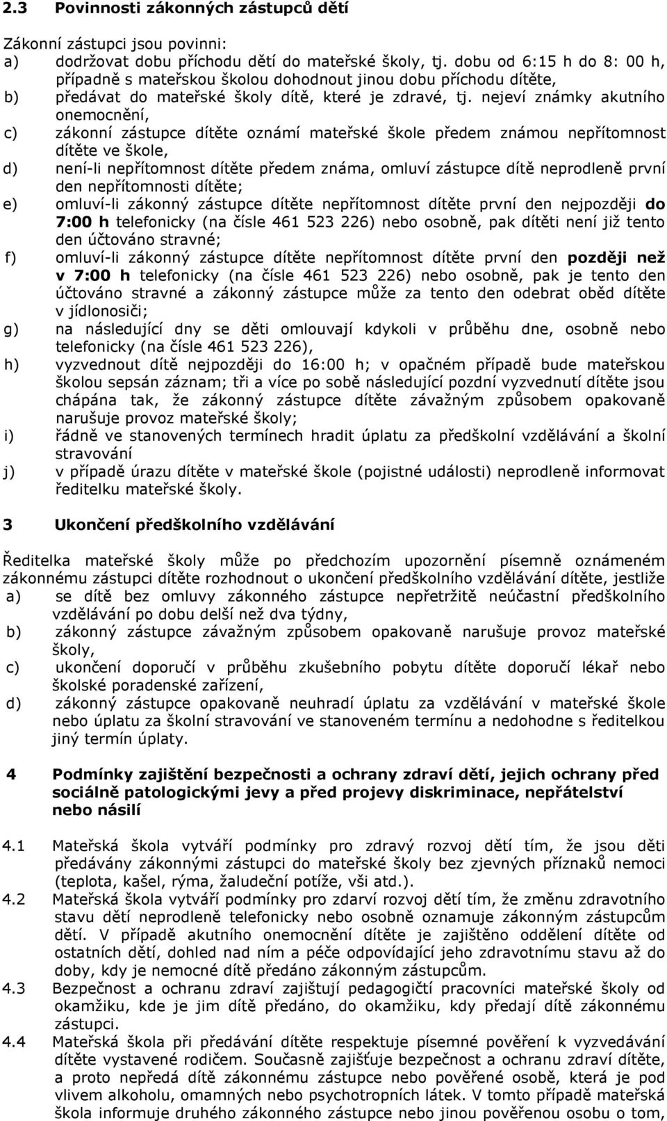 nejeví známky akutního onemocnění, c) zákonní zástupce dítěte oznámí mateřské škole předem známou nepřítomnost dítěte ve škole, d) není-li nepřítomnost dítěte předem známa, omluví zástupce dítě