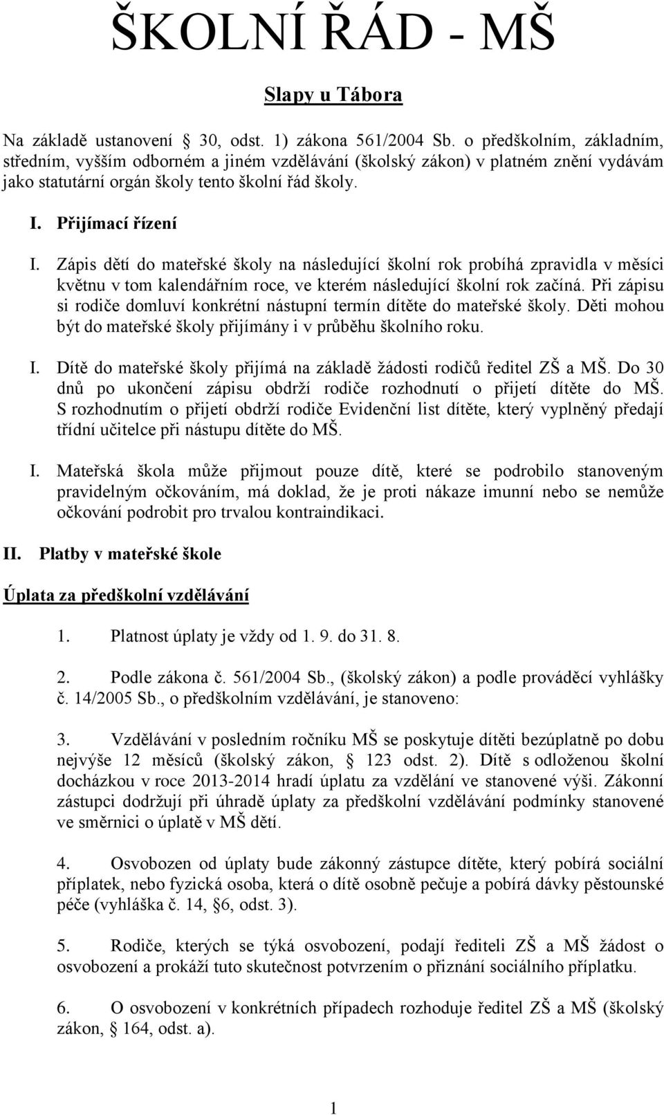 Zápis dětí do mateřské školy na následující školní rok probíhá zpravidla v měsíci květnu v tom kalendářním roce, ve kterém následující školní rok začíná.