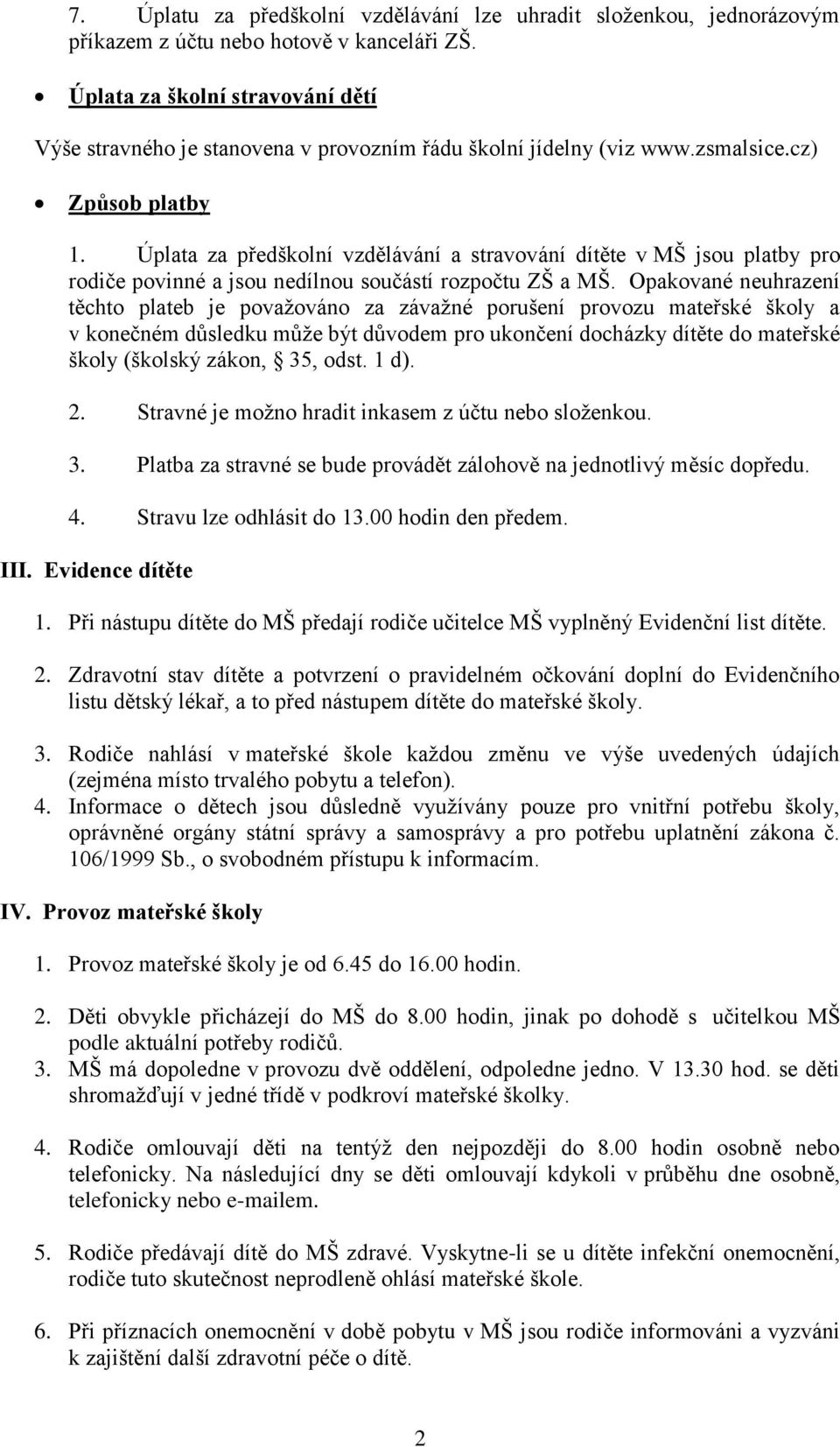 Úplata za předškolní vzdělávání a stravování dítěte v MŠ jsou platby pro rodiče povinné a jsou nedílnou součástí rozpočtu ZŠ a MŠ.