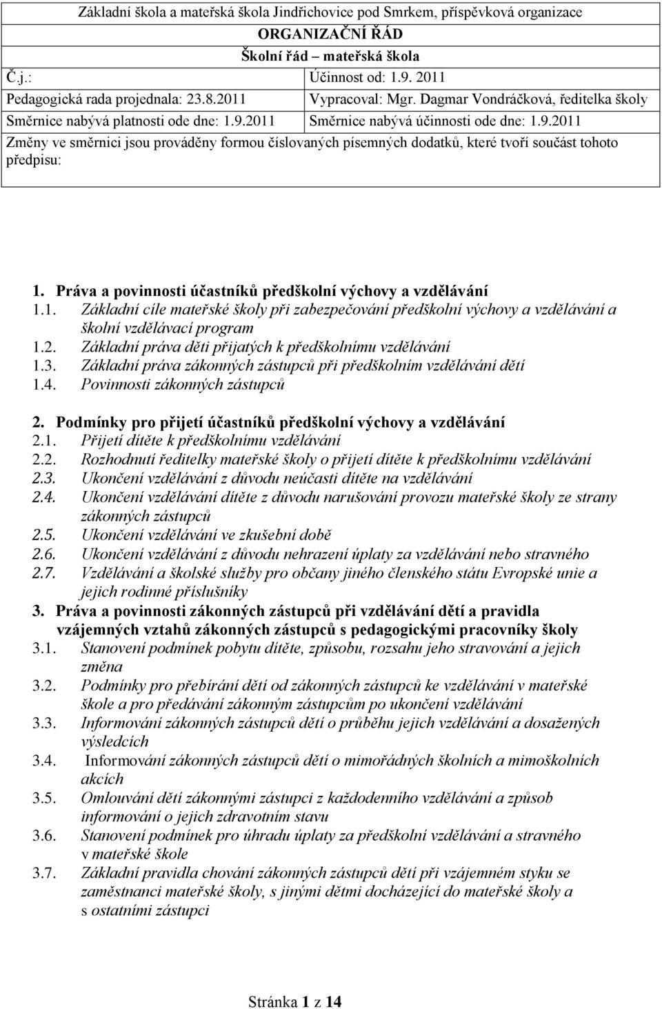 2011 Směrnice nabývá účinnosti ode dne: 1.9.2011 Změny ve směrnici jsou prováděny formou číslovaných písemných dodatků, které tvoří součást tohoto předpisu: 1.