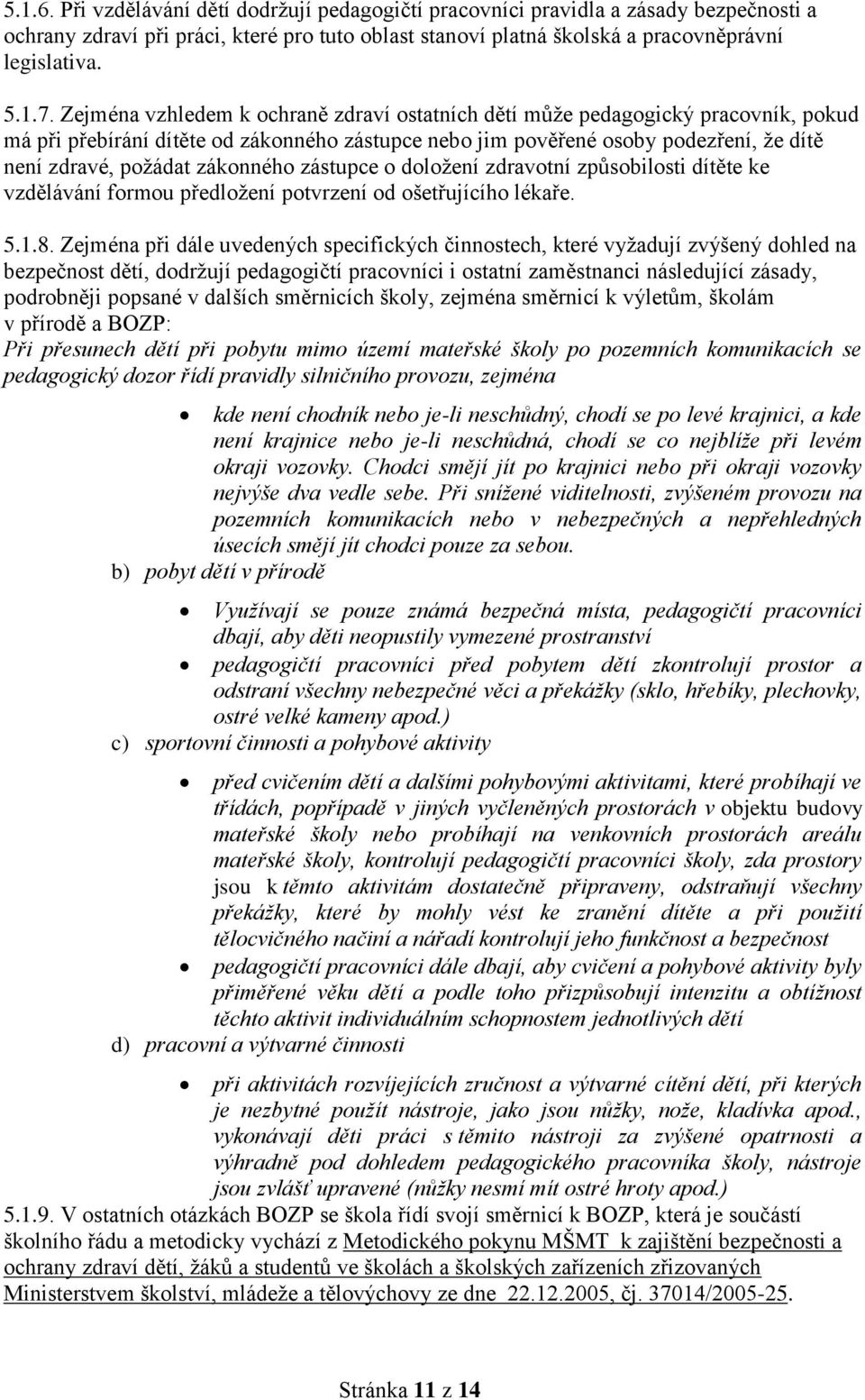 zákonného zástupce o doložení zdravotní způsobilosti dítěte ke vzdělávání formou předložení potvrzení od ošetřujícího lékaře. 5.1.8.