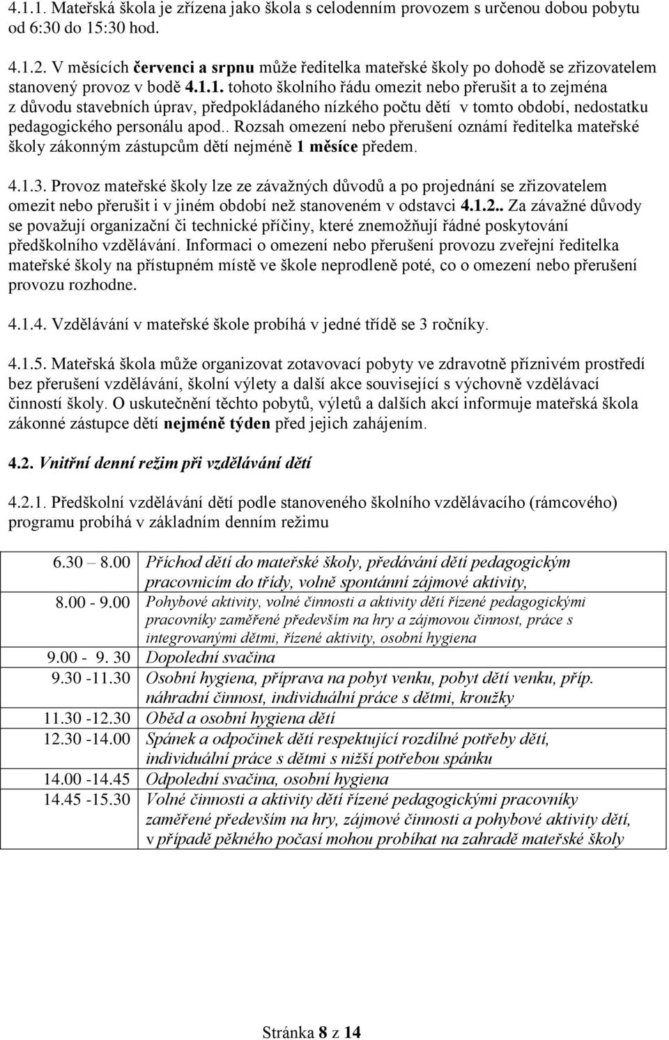 1. tohoto školního řádu omezit nebo přerušit a to zejména z důvodu stavebních úprav, předpokládaného nízkého počtu dětí v tomto období, nedostatku pedagogického personálu apod.