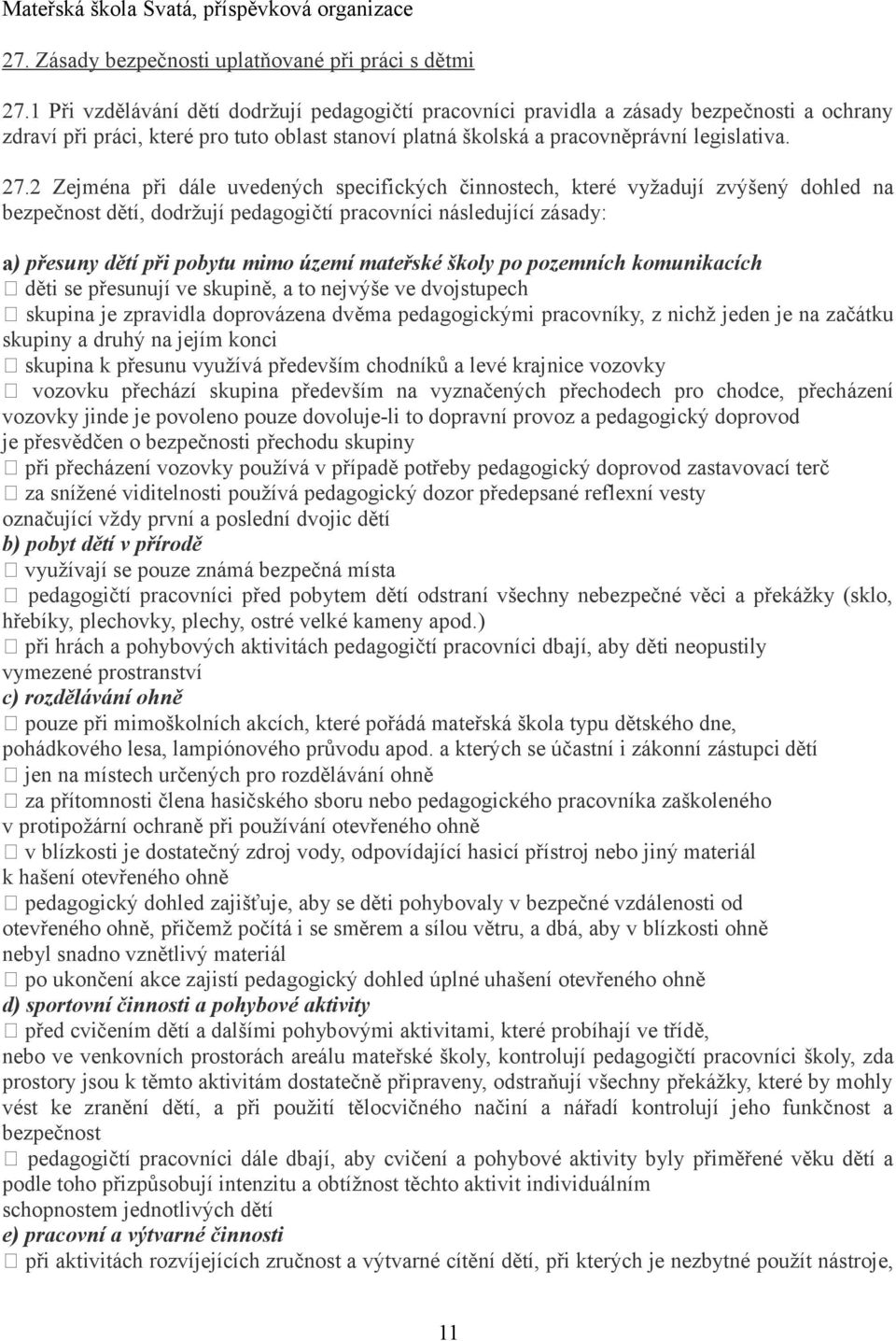 2 Zejména při dále uvedených specifických činnostech, které vyžadují zvýšený dohled na bezpečnost dětí, dodržují pedagogičtí pracovníci následující zásady: a) přesuny dětí při pobytu mimo území