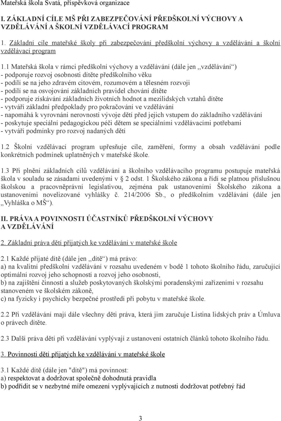1 Mateřská škola v rámci předškolní výchovy a vzdělávání (dále jen,,vzdělávání ) - podporuje rozvoj osobnosti dítěte předškolního věku - podílí se na jeho zdravém citovém, rozumovém a tělesném