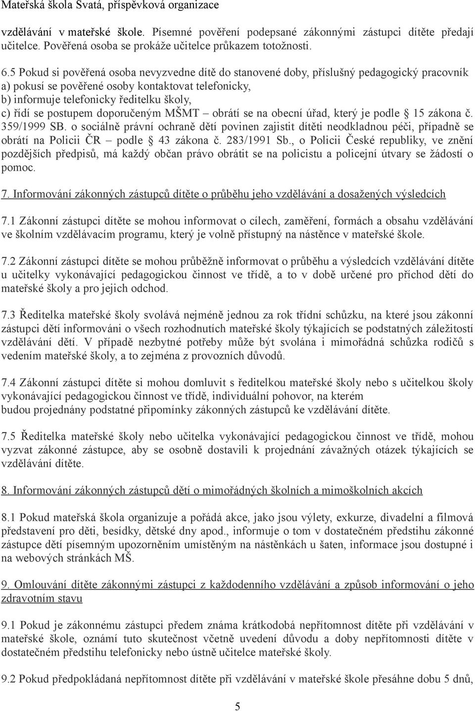 postupem doporučeným MŠMT obrátí se na obecní úřad, který je podle 15 zákona č. 359/1999 SB.