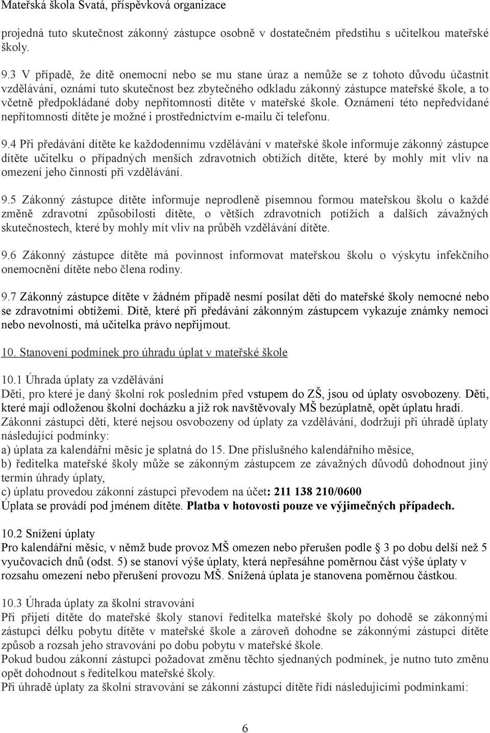 předpokládané doby nepřítomnosti dítěte v mateřské škole. Oznámení této nepředvídané nepřítomnosti dítěte je možné i prostřednictvím e-mailu či telefonu. 9.