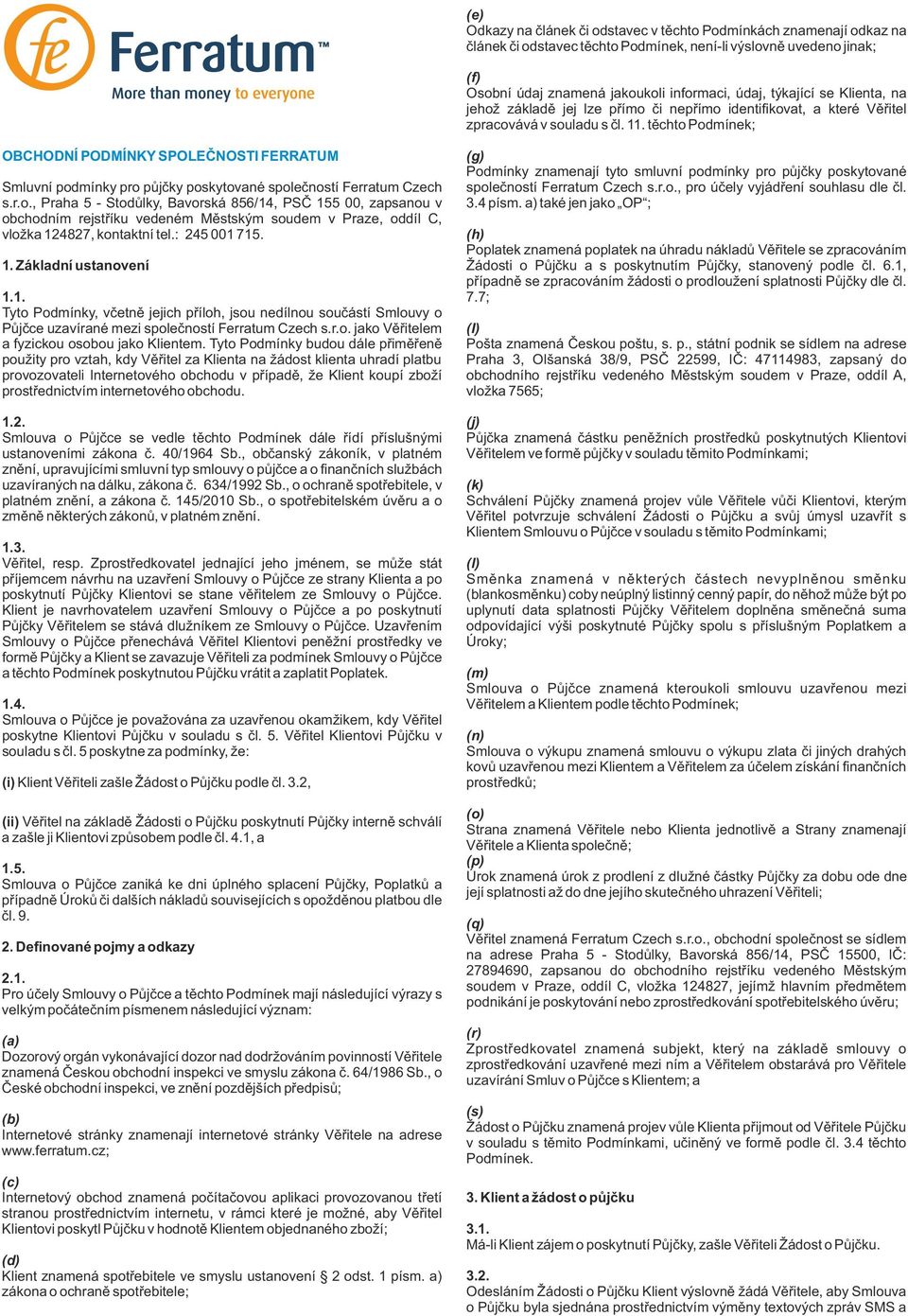 těchto Podmínek; OBCHODNÍ PODMÍNKY SPOLEČNOSTI FERRATUM Smluvní podmínky pro půjčky poskytované společností Ferratum Czech s.r.o., Praha 5 - Stodůlky, Bavorská 856/14, PSČ 155 00, zapsanou v obchodním rejstříku vedeném Městským soudem v Praze, oddíl C, vložka 124827, kontaktní tel.