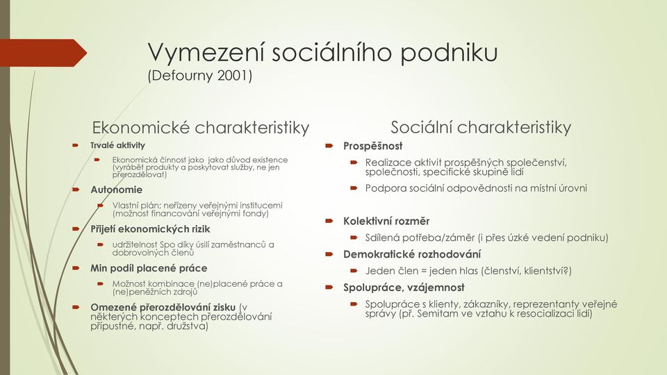 veřejnými institucemi (možnost financování veřejnými fondy) Přijetí ekonomických rizik udržitelnost Spo díky úsilí zaměstnanců a dobrovolných členů Min podíl placené práce Možnost kombinace