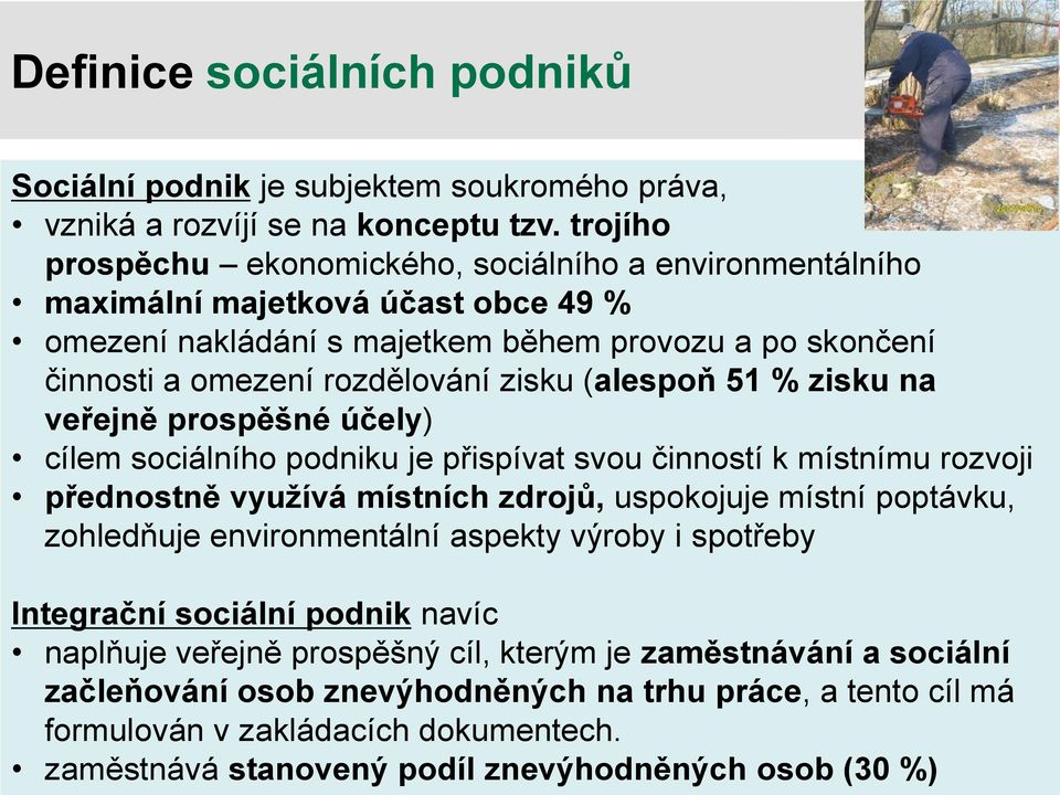 (alespoň 51 % zisku na veřejně prospěšné účely) cílem sociálního podniku je přispívat svou činností k místnímu rozvoji přednostně využívá místních zdrojů, uspokojuje místní poptávku, zohledňuje