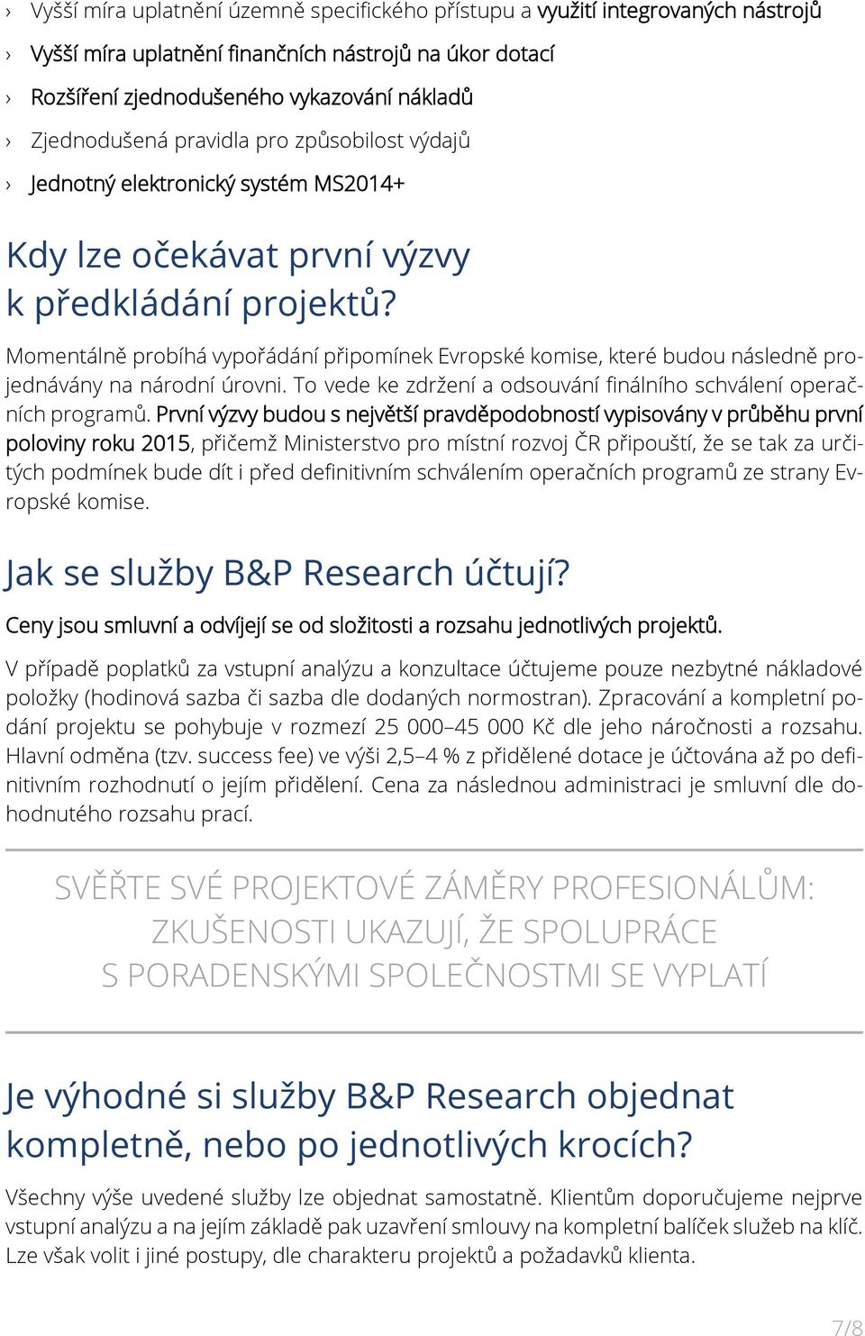 Momentálně probíhá vypořádání připomínek Evropské komise, které budou následně projednávány na národní úrovni. To vede ke zdržení a odsouvání finálního schválení operačních programů.