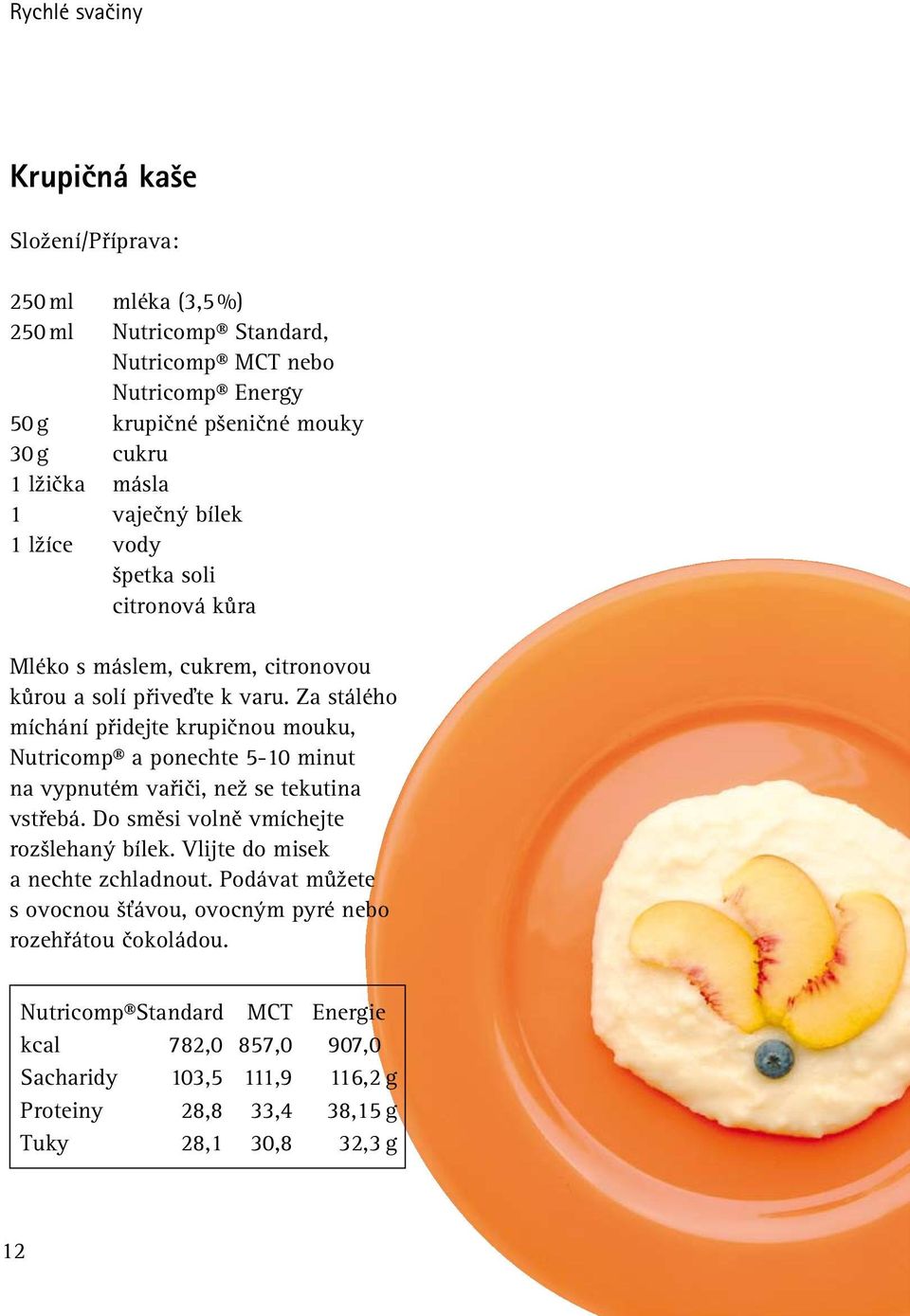 Za stálého míchání přidejte krupičnou mouku, Nutricomp a ponechte 5-10 minut na vypnutém vařiči, než se tekutina vstřebá.
