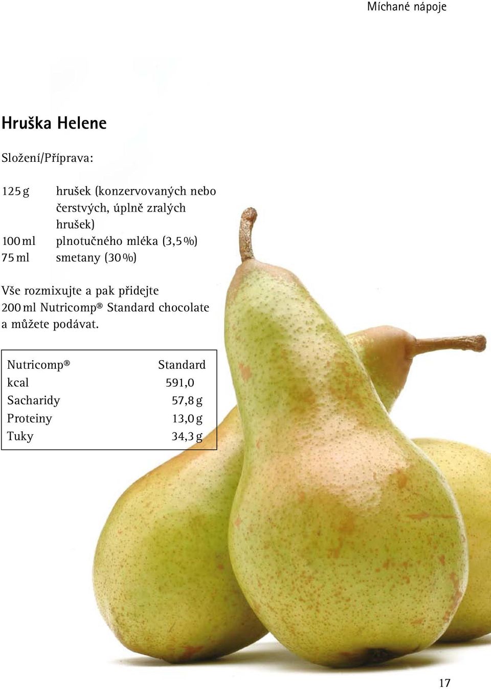 Vše rozmixujte a pak přidejte 200 ml Nutricomp Standard chocolate a můžete