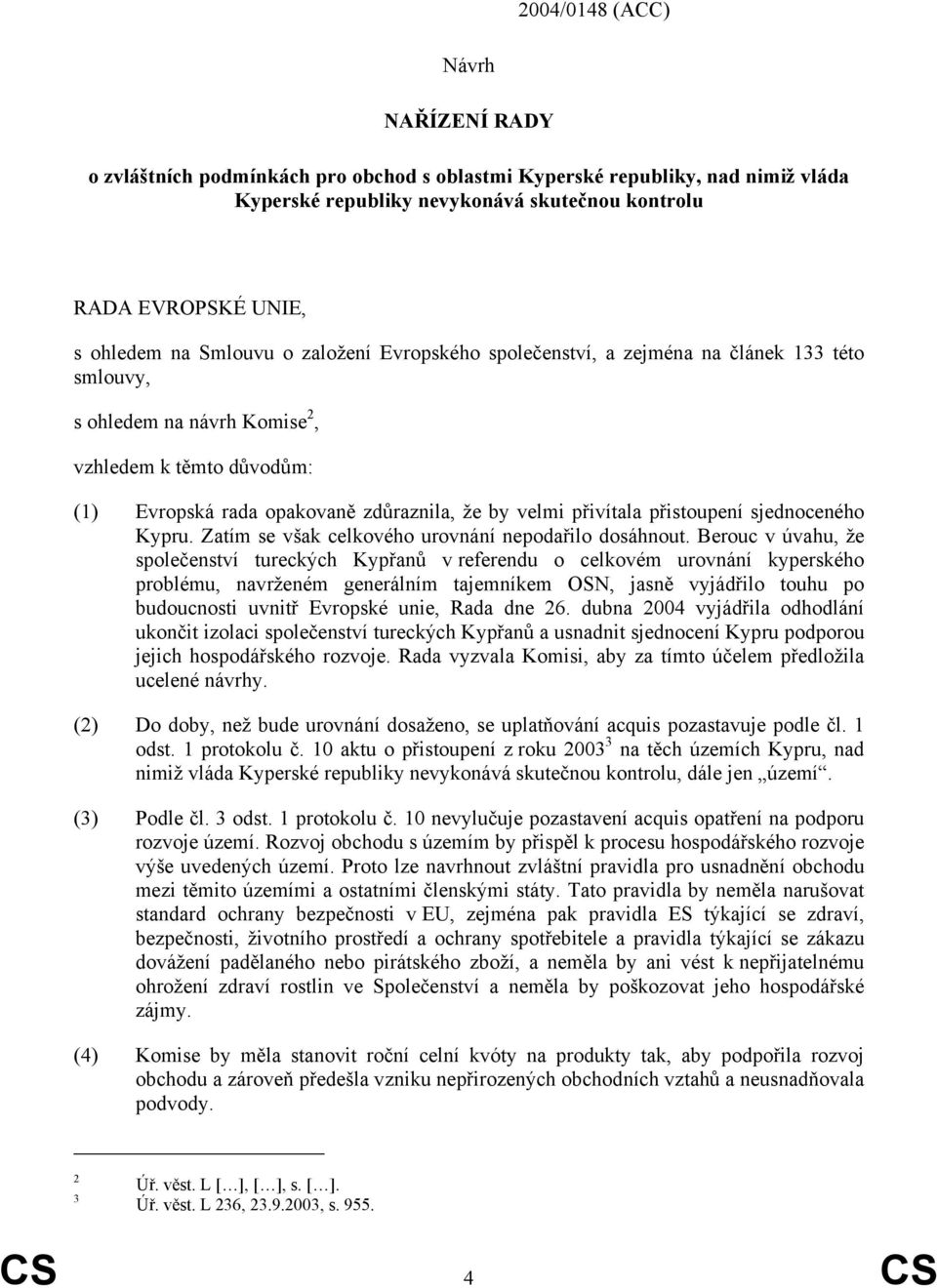 přistoupení sjednoceného Kypru. Zatím se však celkového urovnání nepodařilo dosáhnout.