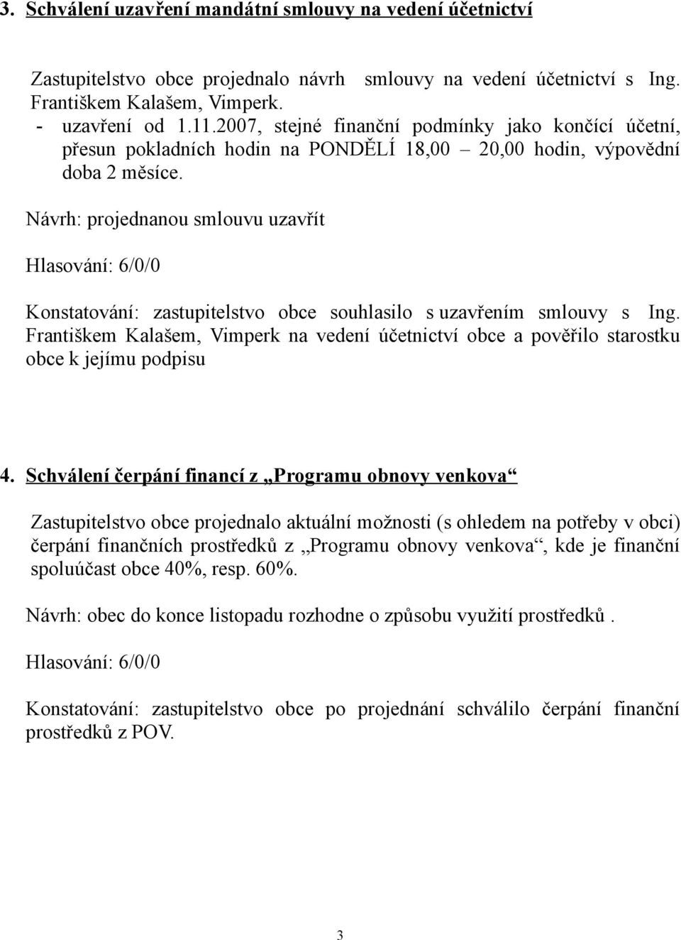 Návrh: projednanou smlouvu uzavřít Konstatování: zastupitelstvo obce souhlasilo s uzavřením smlouvy s Ing.