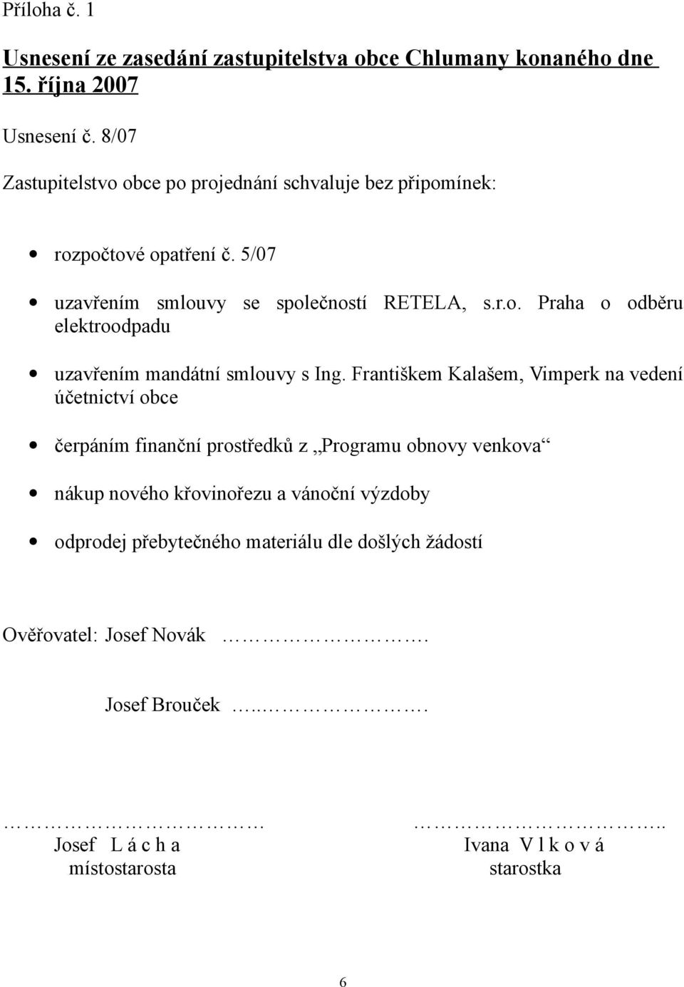 Františkem Kalašem, Vimperk na vedení účetnictví obce čerpáním finanční prostředků z Programu obnovy venkova nákup nového křovinořezu a vánoční výzdoby