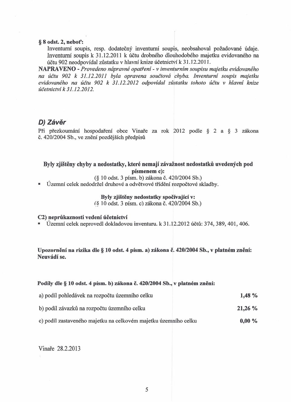 12.2011 byla opravena součtová chyba. Inventurní soupis majetku evidovaného na účtu 902 k 31.12.2012 odpovídal zůstatku tohoto účtu v hlavní knize účetnictví k 31.12.2012. DJ Závěr Při přezkoumání hospodaření obce Vinaře za rok 2012 podle 2 a 3 zákona č.