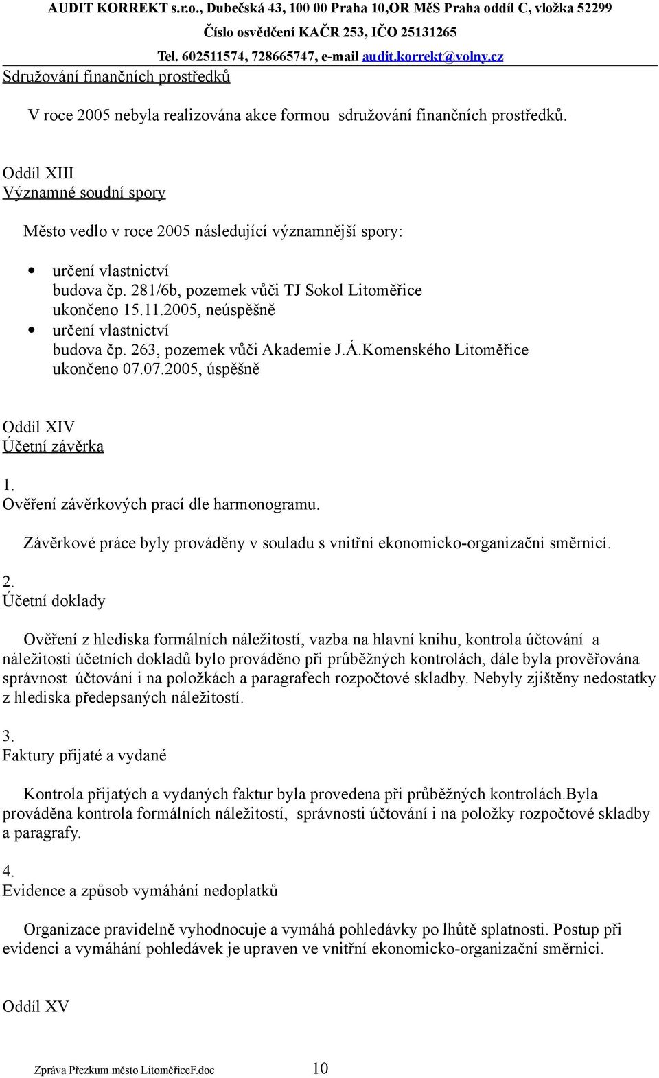 12005, neúspěšně určení vlastnictví budova čp. 263, pozemek vůči Akademie J.Á.Komenského Litoměřice ukončeno 07.07.2005, úspěšně Oddíl XIV Účetní závěrka Ověření závěrkových prací dle harmonogramu.