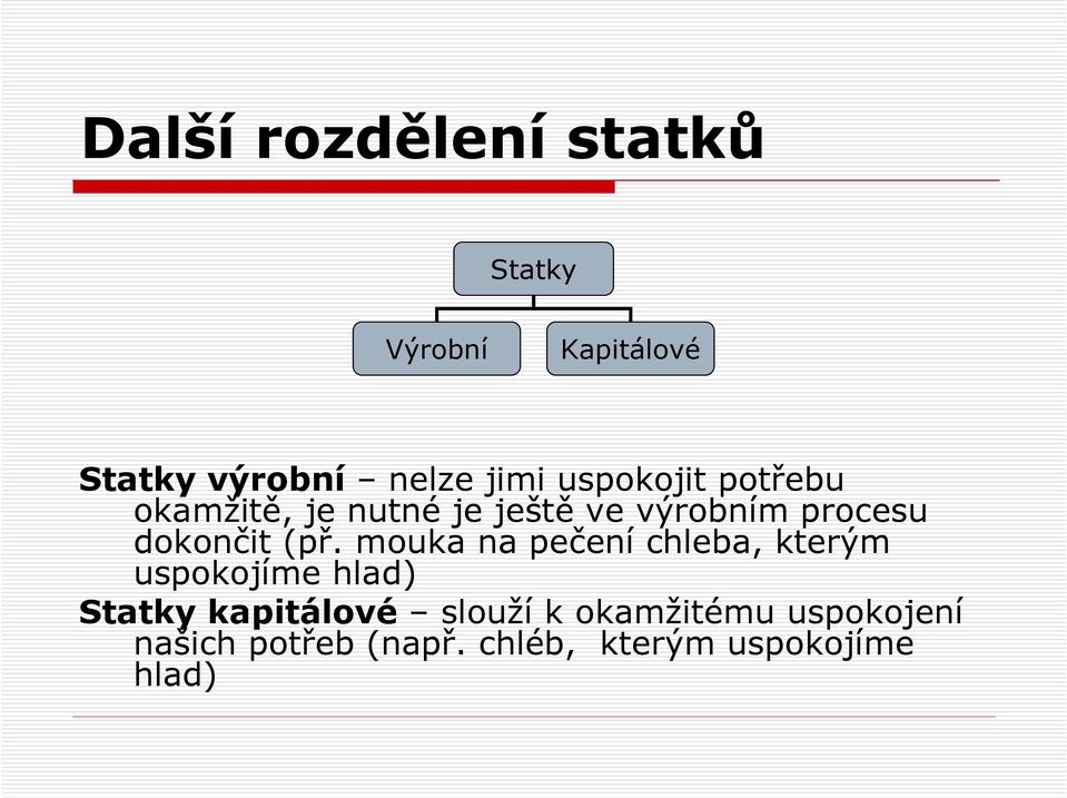 (př. mouka na pečení chleba, kterým uspokojíme hlad) Statky kapitálové