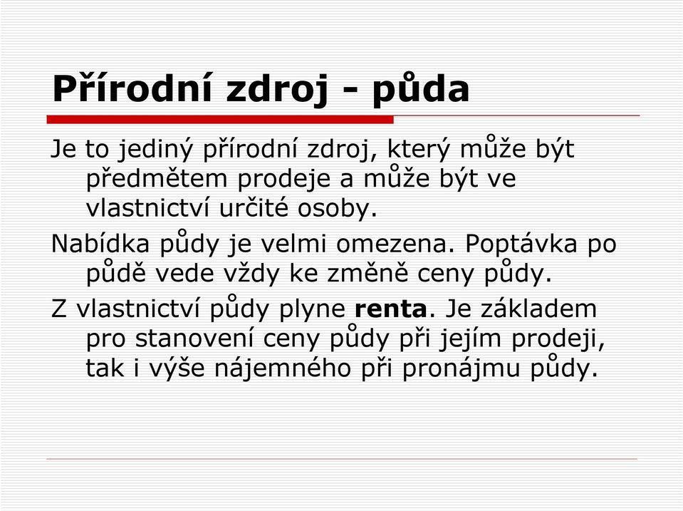 Poptávka po půdě vede vždy ke změně ceny půdy. Z vlastnictví půdy plyne renta.